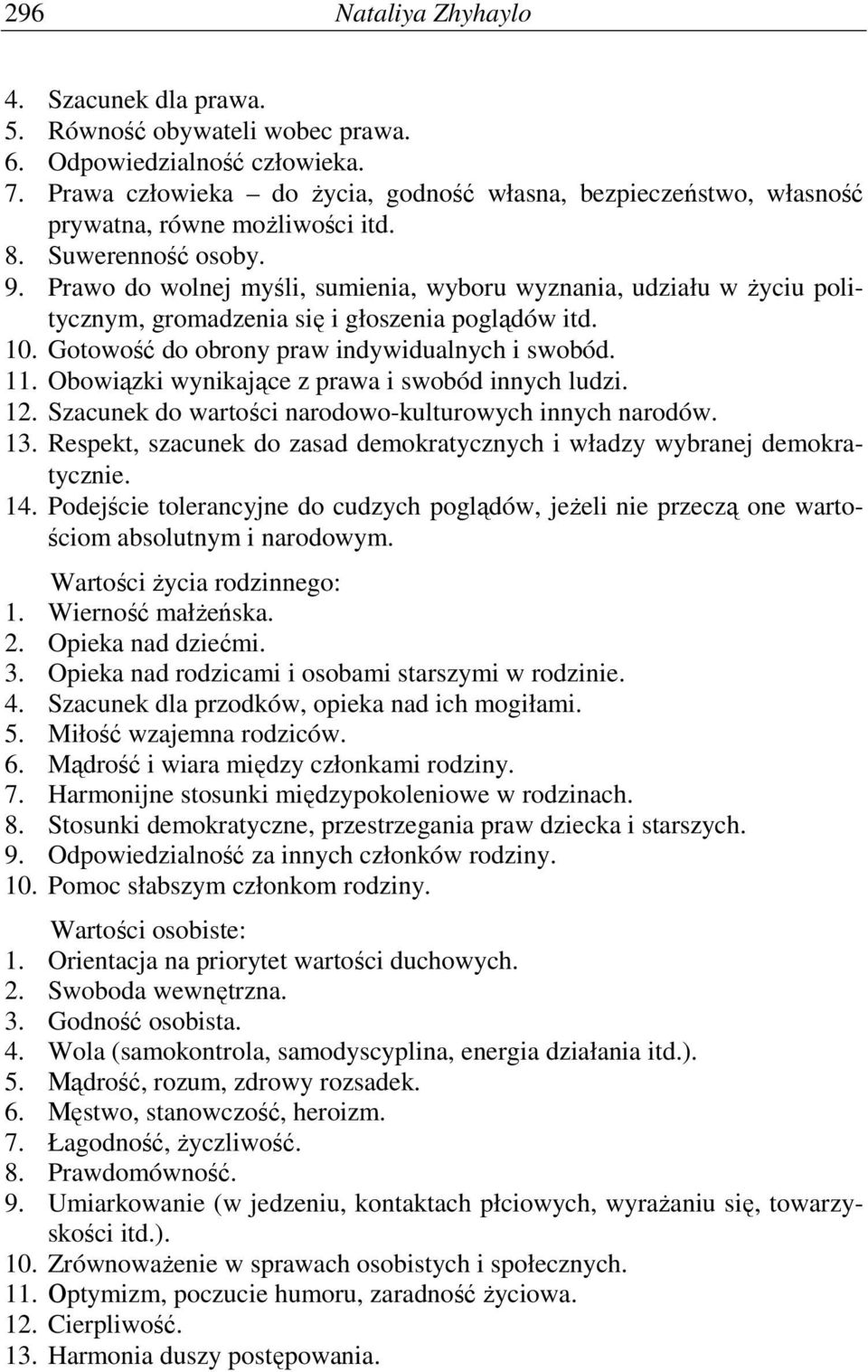 Prawo do wolnej myśli, sumienia, wyboru wyznania, udziału w Ŝyciu politycznym, gromadzenia się i głoszenia poglądów itd. 10. Gotowość do obrony praw indywidualnych i swobód. 11.