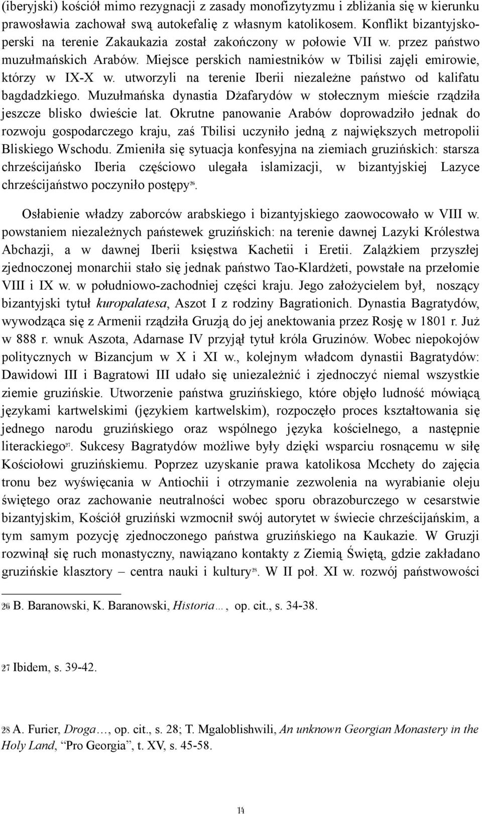 utworzyli na terenie Iberii niezależne państwo od kalifatu bagdadzkiego. Muzułmańska dynastia Dżafarydów w stołecznym mieście rządziła jeszcze blisko dwieście lat.