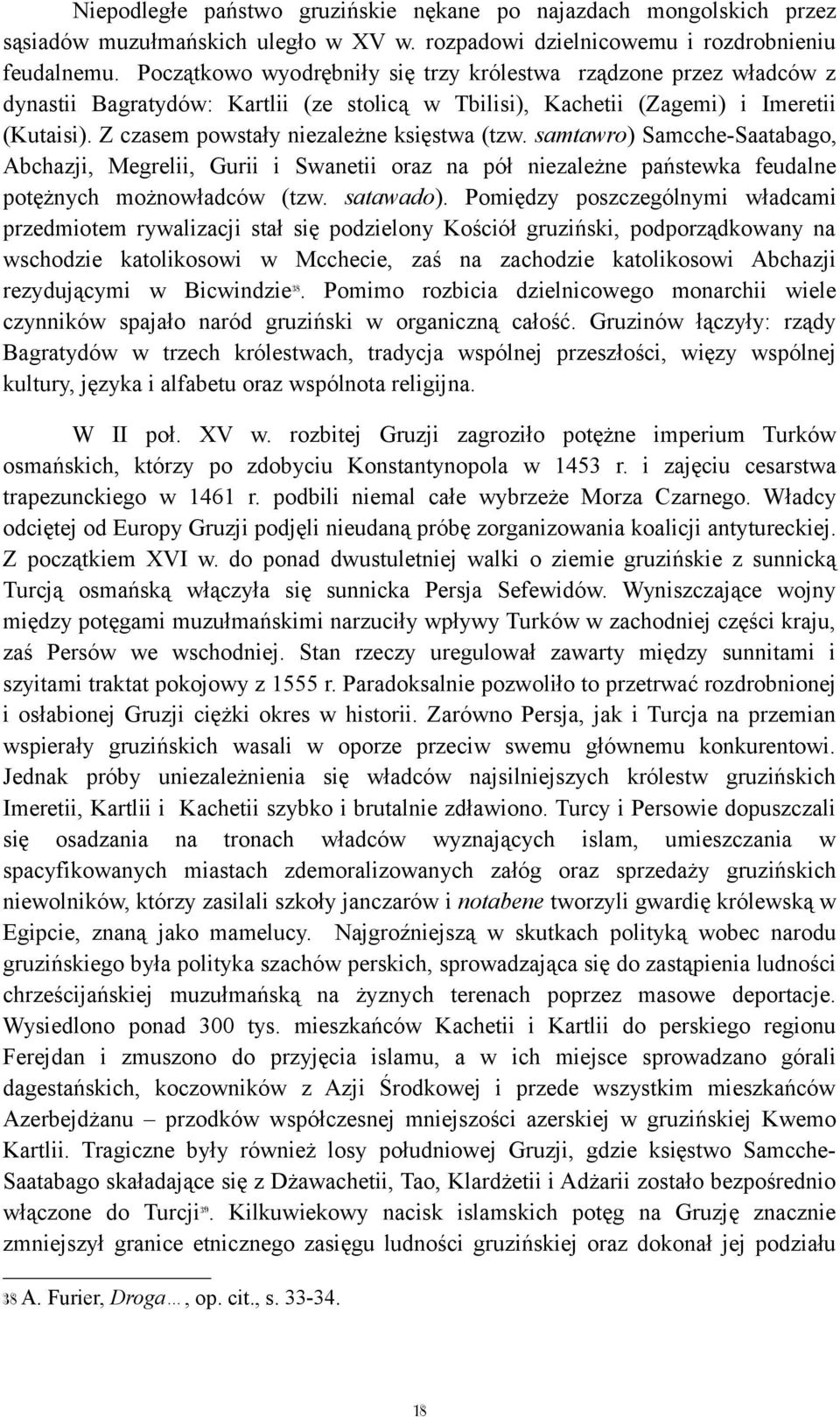 Z czasem powstały niezależne księstwa (tzw. samtawro) Samcche-Saatabago, Abchazji, Megrelii, Gurii i Swanetii oraz na pół niezależne państewka feudalne potężnych możnowładców (tzw. satawado).