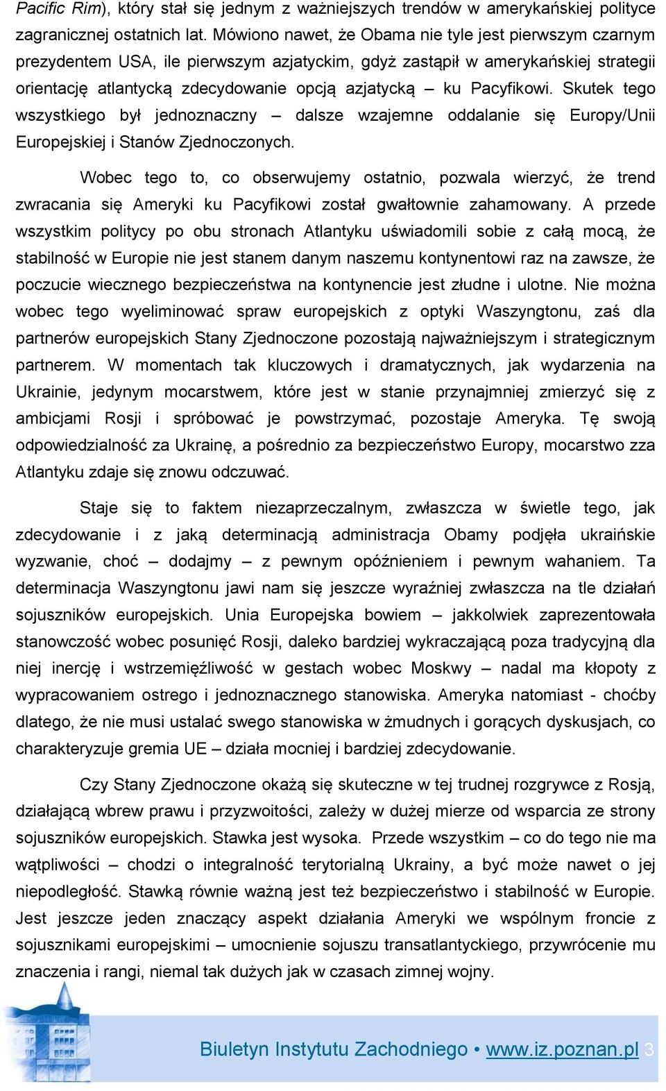 Pacyfikowi. Skutek tego wszystkiego był jednoznaczny dalsze wzajemne oddalanie się Europy/Unii Europejskiej i Stanów Zjednoczonych.