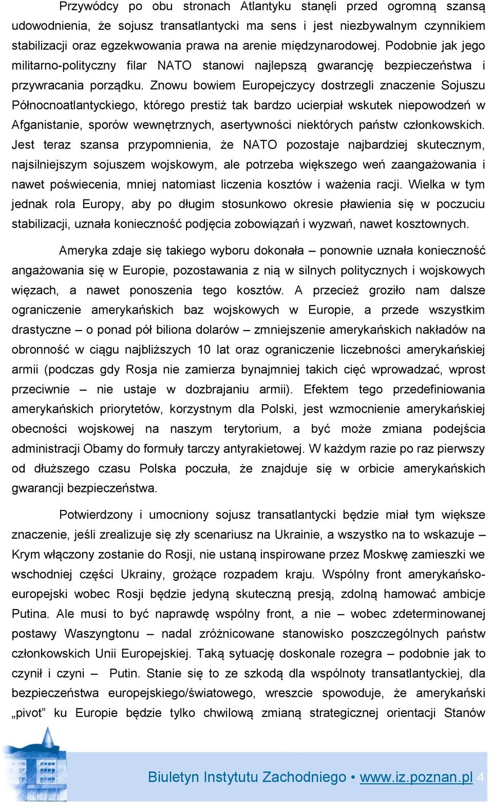 Znowu bowiem Europejczycy dostrzegli znaczenie Sojuszu Północnoatlantyckiego, którego prestiż tak bardzo ucierpiał wskutek niepowodzeń w Afganistanie, sporów wewnętrznych, asertywności niektórych