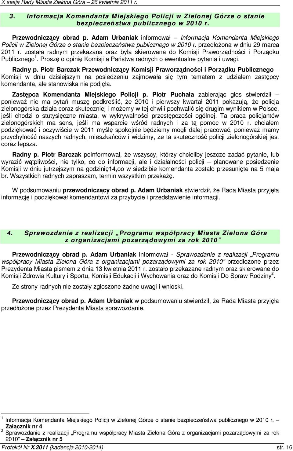 została radnym przekazana oraz była skierowana do Komisji Praworzdnoci i Porzdku Publicznego 1. Prosz o opini Komisji a Pastwa radnych o ewentualne pytania i uwagi. Radny p.