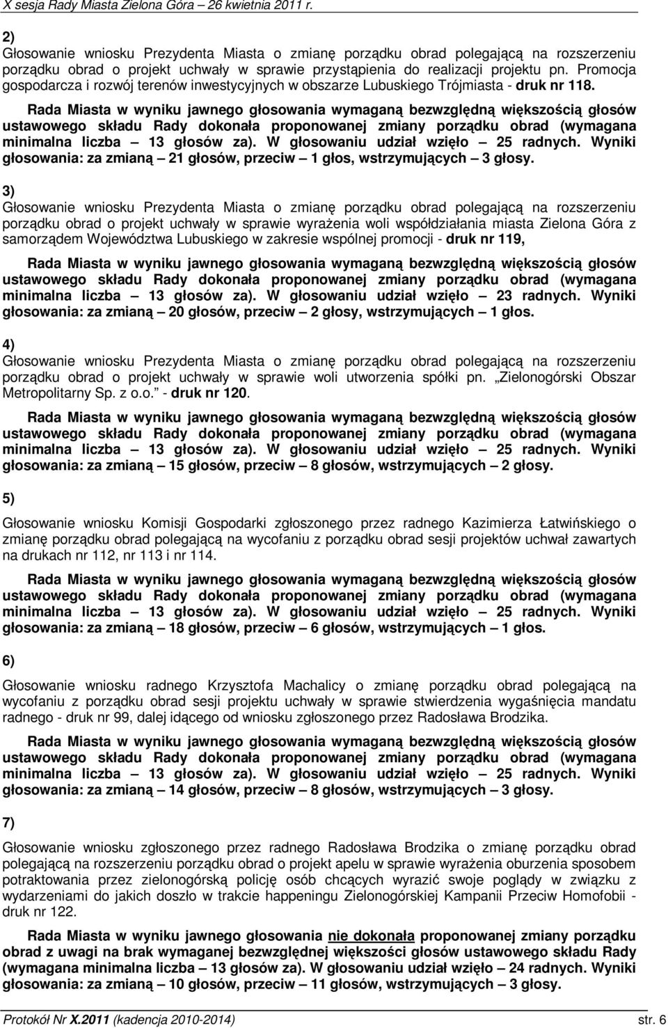 Rada Miasta w wyniku jawnego głosowania wymagan bezwzgldn wikszoci głosów ustawowego składu Rady dokonała proponowanej zmiany porzdku obrad (wymagana minimalna liczba 13 głosów za).