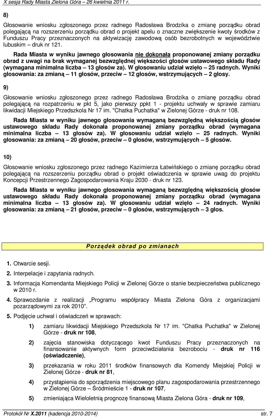 Rada Miasta w wyniku jawnego głosowania nie dokonała proponowanej zmiany porzdku obrad z uwagi na brak wymaganej bezwzgldnej wikszoci głosów ustawowego składu Rady (wymagana minimalna liczba 13