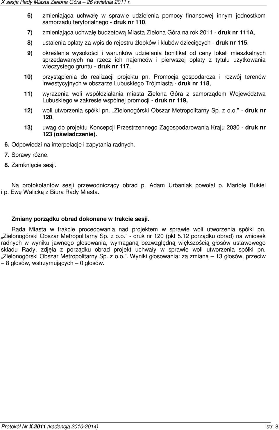 9) okrelenia wysokoci i warunków udzielania bonifikat od ceny lokali mieszkalnych sprzedawanych na rzecz ich najemców i pierwszej opłaty z tytułu uytkowania wieczystego gruntu - druk nr 117, 10)