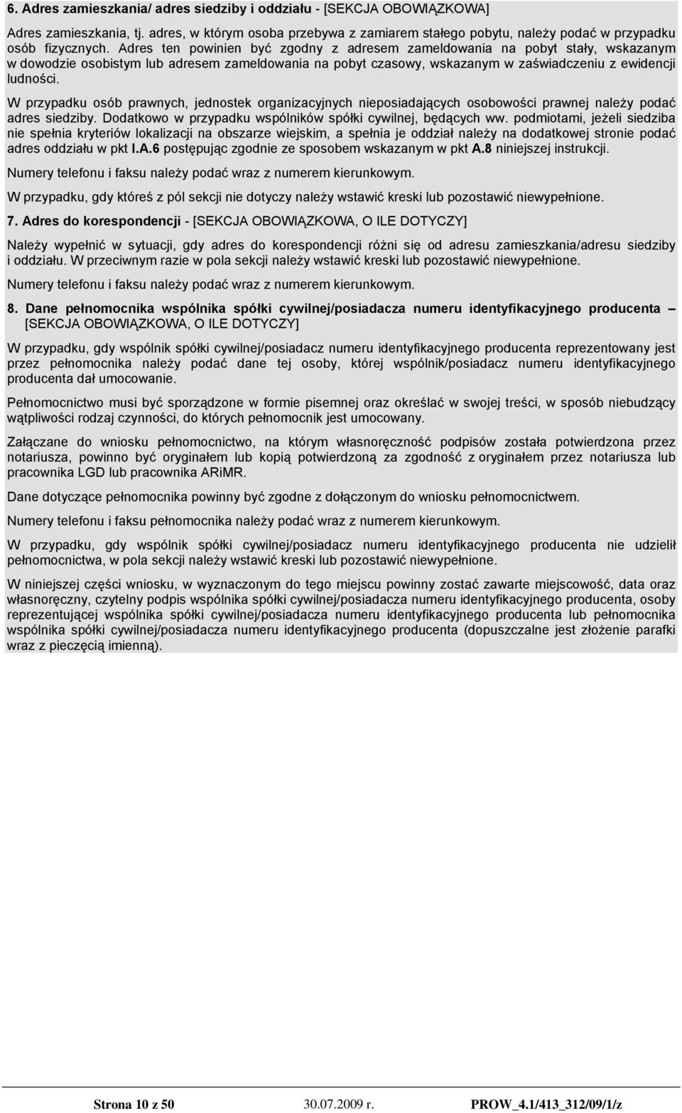 W przypadku osób prawnych, jednostek organizacyjnych nieposiadających osobowości prawnej należy podać adres siedziby. Dodatkowo w przypadku wspólników spółki cywilnej, będących ww.