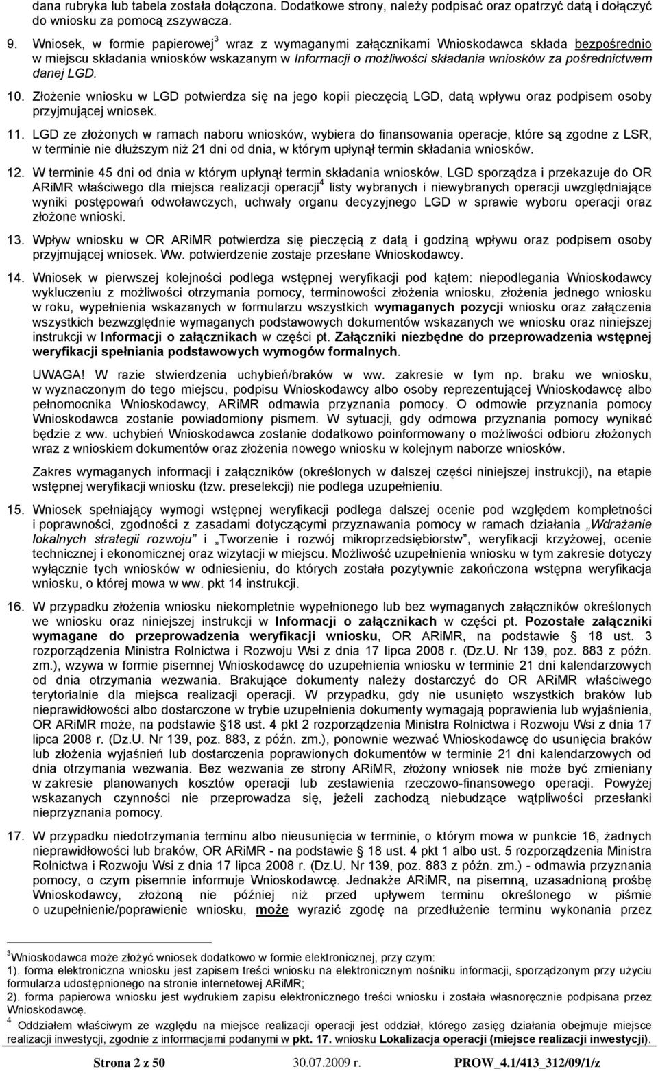 danej LGD. 10. Złożenie wniosku w LGD potwierdza się na jego kopii pieczęcią LGD, datą wpływu oraz podpisem osoby przyjmującej wniosek. 11.