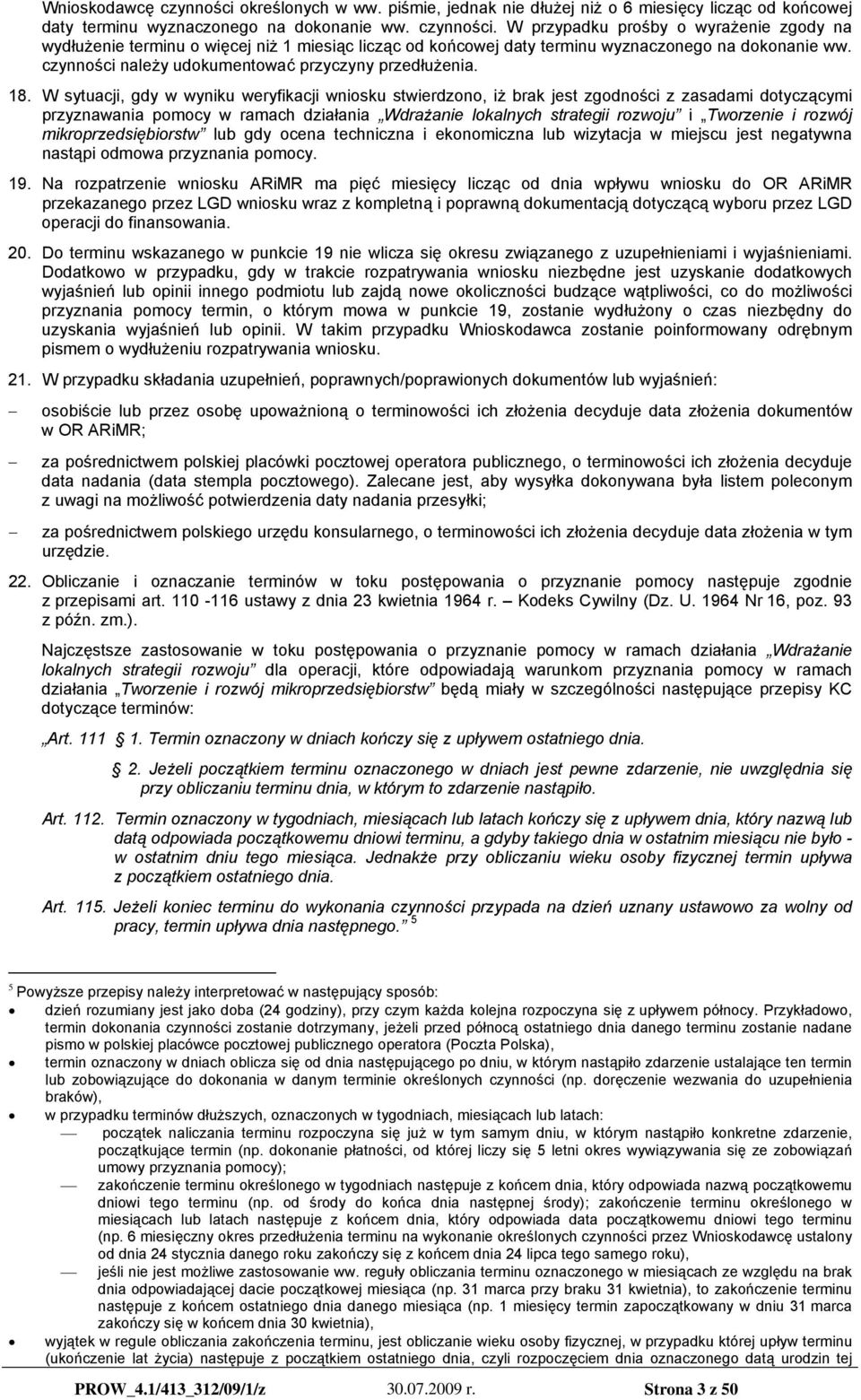 W sytuacji, gdy w wyniku weryfikacji wniosku stwierdzono, iż brak jest zgodności z zasadami dotyczącymi przyznawania pomocy w ramach działania Wdrażanie lokalnych strategii rozwoju i Tworzenie i