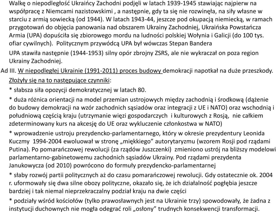 W latach 1943-44, jeszcze pod okupacją niemiecką, w ramach przygotowao do objęcia panowania nad obszarem Ukrainy Zachodniej, Ukraioska Powstaocza Armia (UPA) dopuściła się zbiorowego mordu na