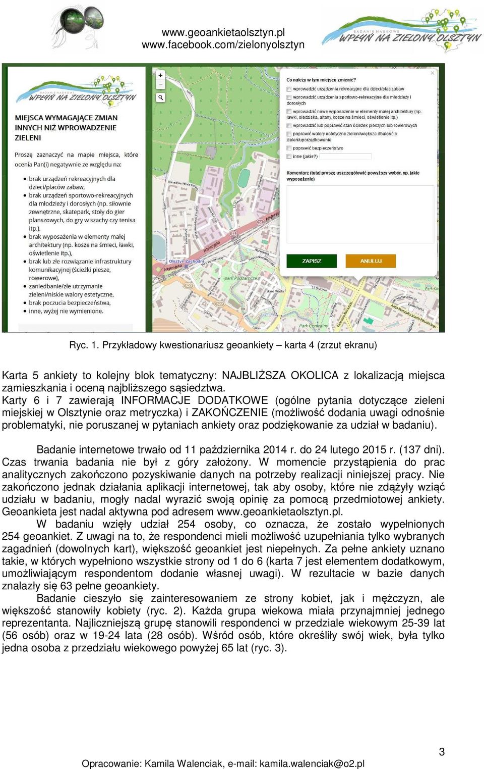 pytaniach ankiety oraz podziękowanie za udział w badaniu). Badanie internetowe trwało od 11 października 2014 r. do 24 lutego 2015 r. (137 dni). Czas trwania badania nie był z góry założony.