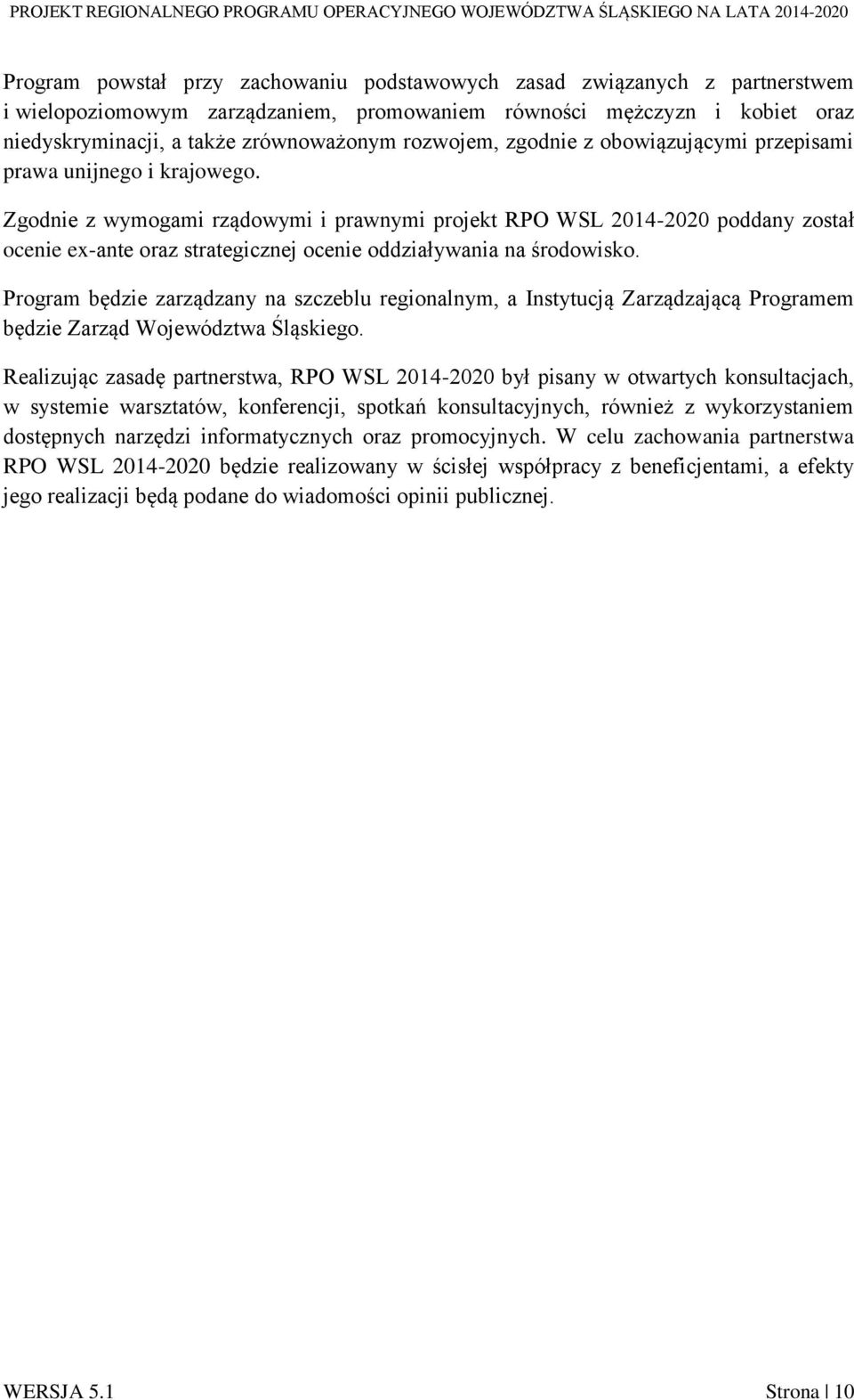 Zgodnie z wymogami rządowymi i prawnymi projekt RPO WSL 2014-2020 poddany został ocenie ex-ante oraz strategicznej ocenie oddziaływania na środowisko.