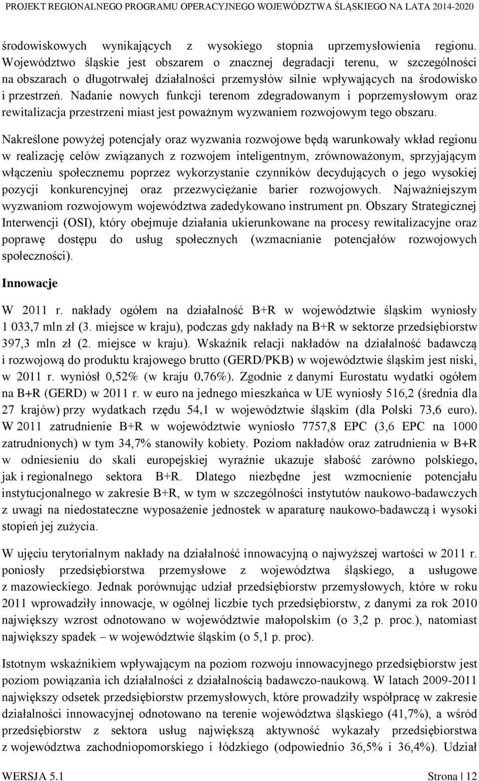 Nadanie nowych funkcji terenom zdegradowanym i poprzemysłowym oraz rewitalizacja przestrzeni miast jest poważnym wyzwaniem rozwojowym tego obszaru.