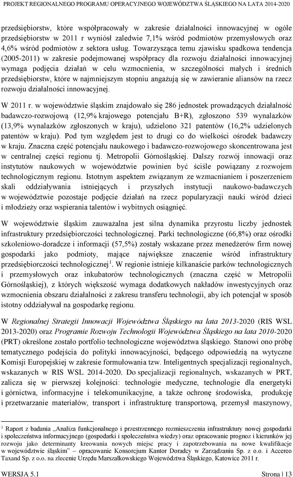 Towarzysząca temu zjawisku spadkowa tendencja (2005-2011) w zakresie podejmowanej współpracy dla rozwoju działalności innowacyjnej wymaga podjęcia działań w celu wzmocnienia, w szczególności małych i