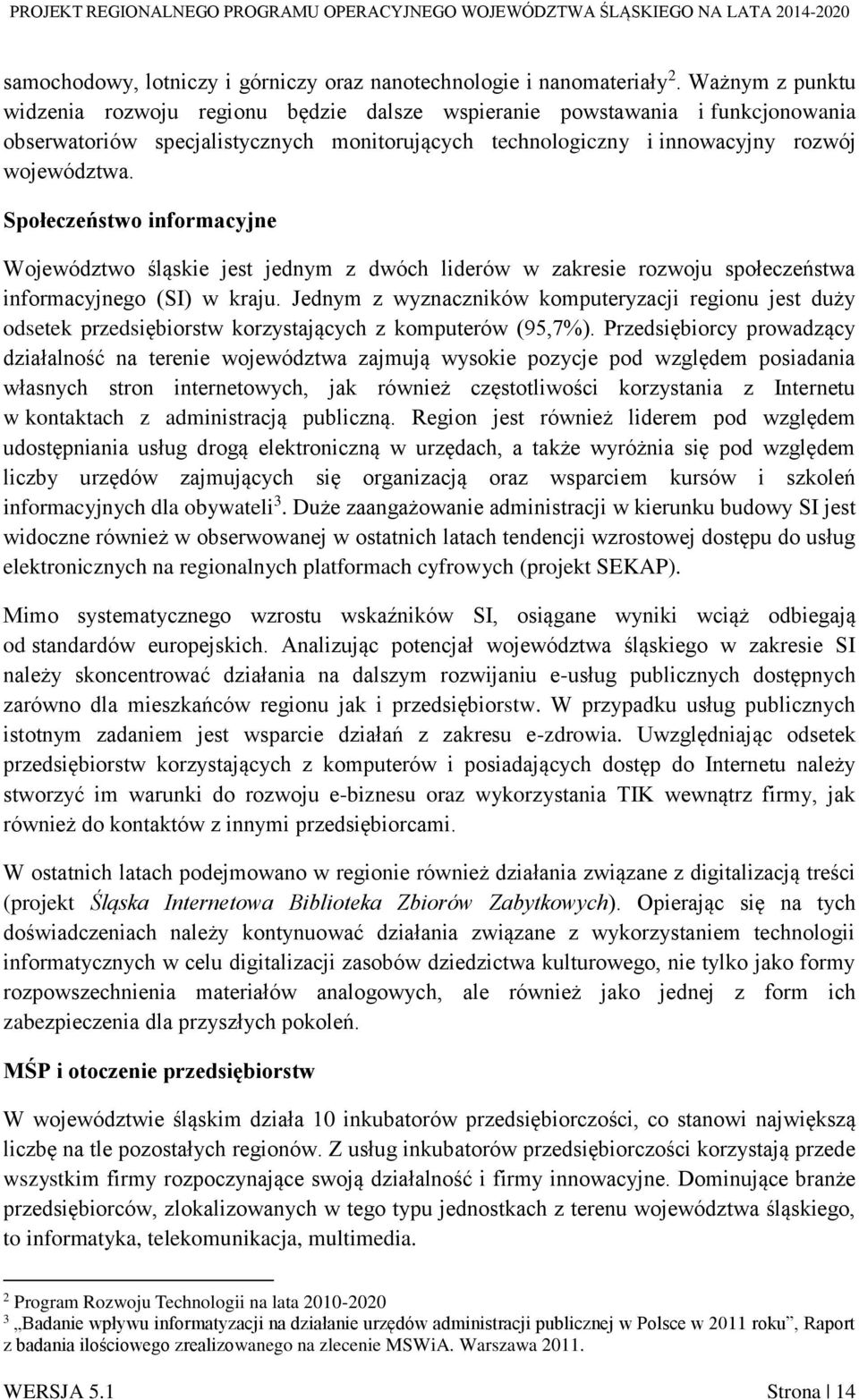 Społeczeństwo informacyjne Województwo śląskie jest jednym z dwóch liderów w zakresie rozwoju społeczeństwa informacyjnego (SI) w kraju.