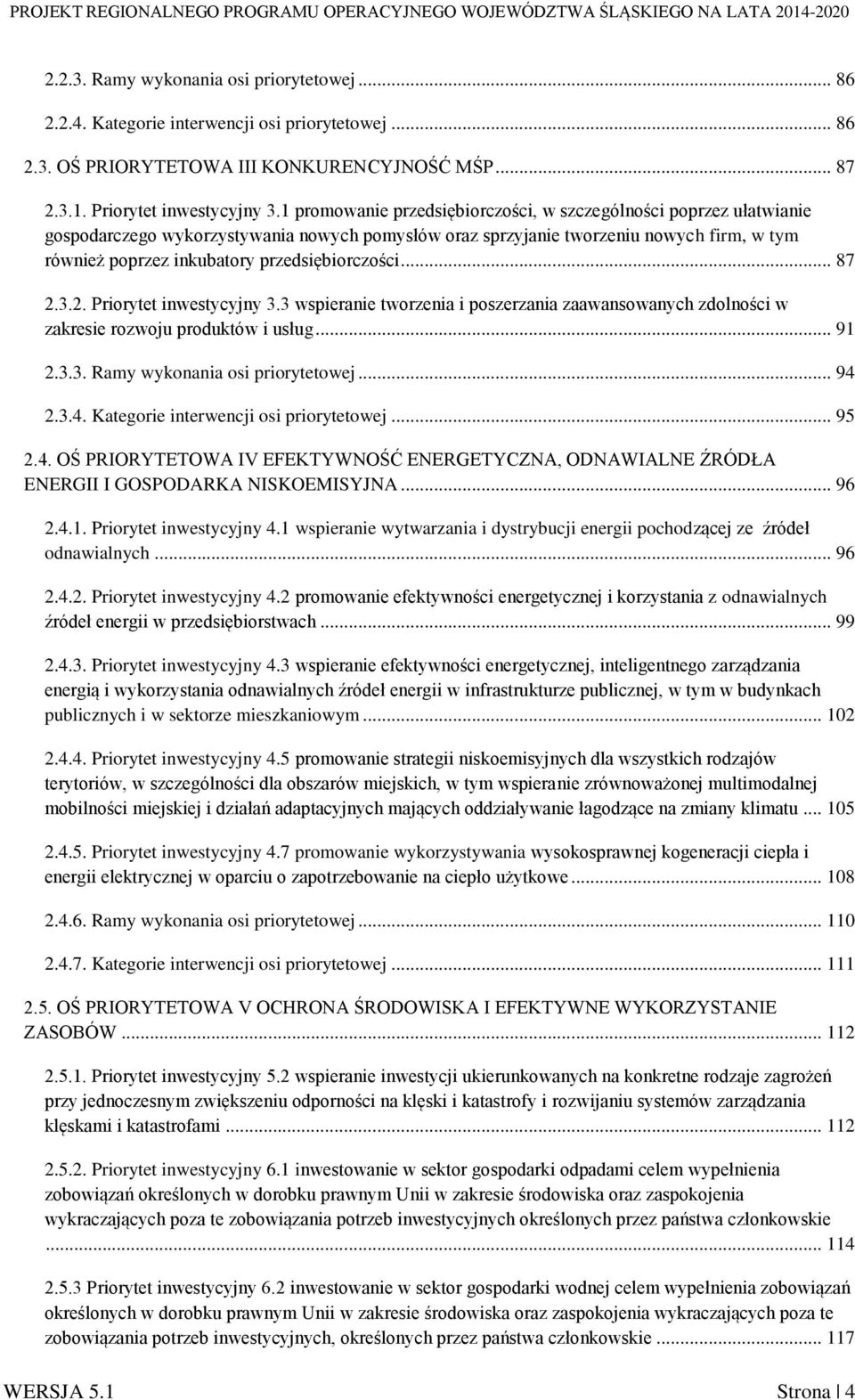 przedsiębiorczości... 87 2.3.2. Priorytet inwestycyjny 3.3 wspieranie tworzenia i poszerzania zaawansowanych zdolności w zakresie rozwoju produktów i usług... 91 2.3.3. Ramy wykonania osi priorytetowej.