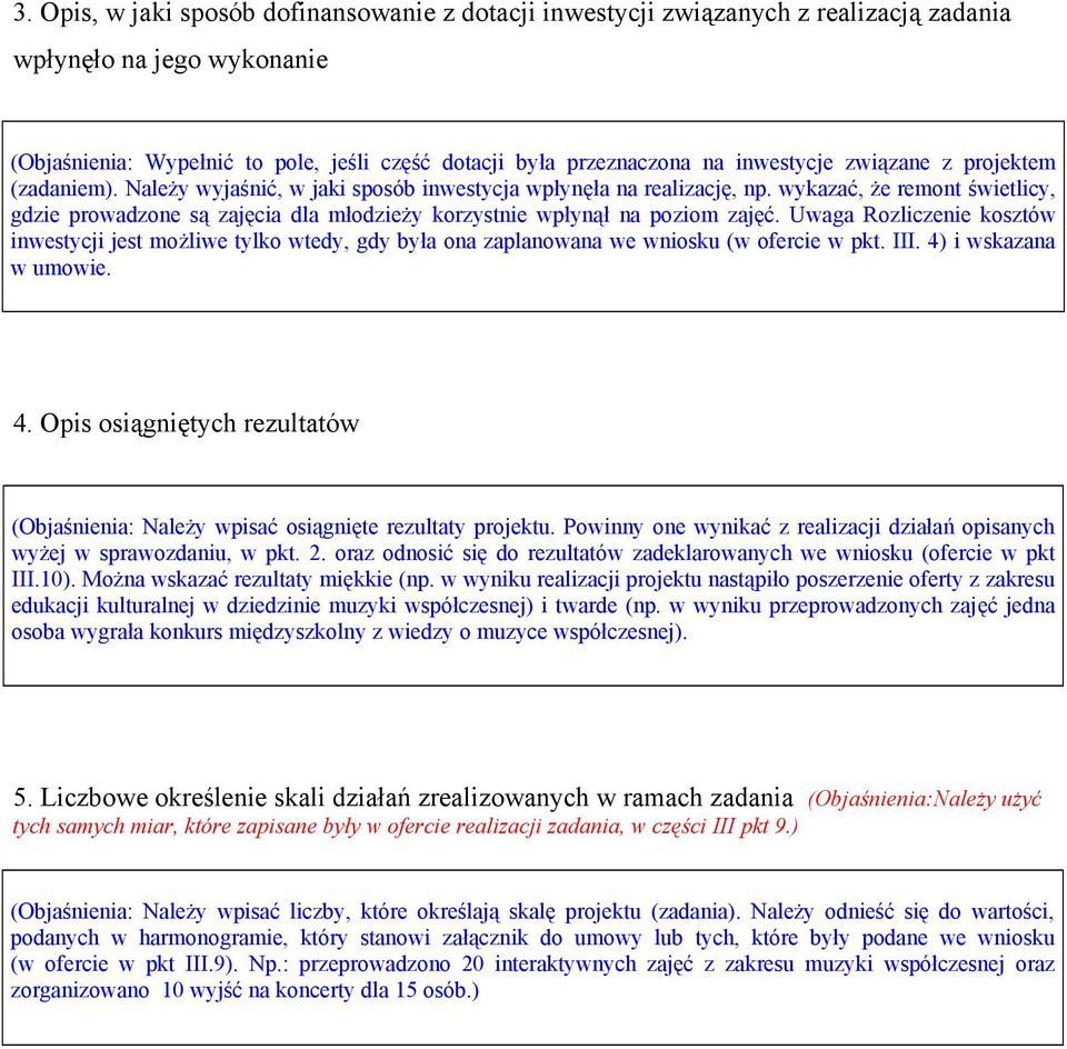 Uwaga Rozliczenie kosztów inwestycji jest możliwe tylko wtedy, gdy była ona zaplanowana we wniosku (w ofercie w pkt. III. 4) i wskazana w umowie. 4. Opis osiągniętych rezultatów Należy wpisać osiągnięte rezultaty projektu.