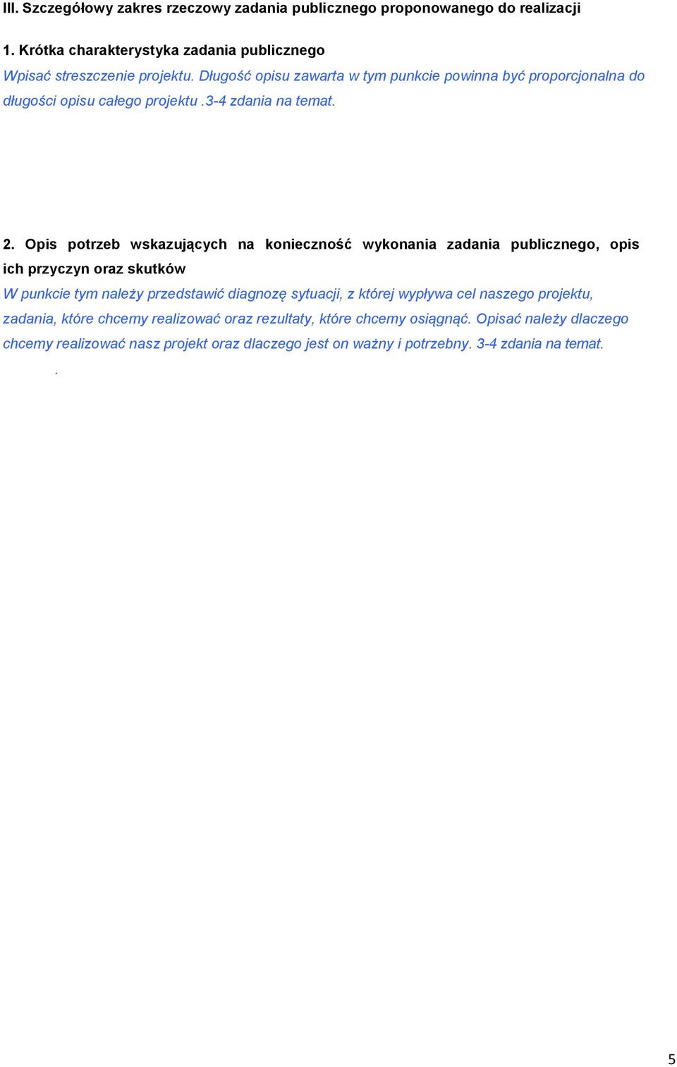 Opis potrzeb wskazujących na konieczność wykonania zadania publicznego, opis ich przyczyn oraz skutków W punkcie tym należy przedstawić diagnozę sytuacji, z której