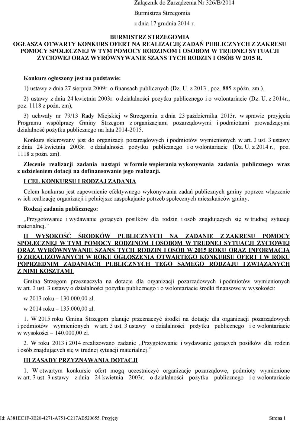 RODZIN I OSÓB W 2015 R. Konkurs ogłoszony jest na podstawie: 1) ustawy z dnia 27 sierpnia 2009r. o finansach publicznych (Dz. U. z 2013., poz. 885 z późn. zm.), 2) ustawy z dnia 24 kwietnia 2003r.