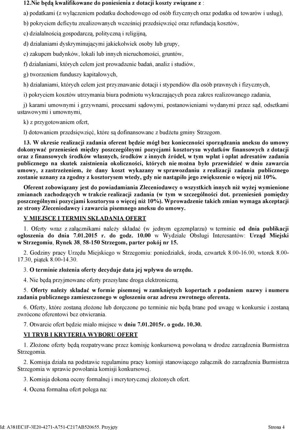 budynków, lokali lub innych nieruchomości, gruntów, f) działaniami, których celem jest prowadzenie badań, analiz i studiów, g) tworzeniem funduszy kapitałowych, h) działaniami, których celem jest