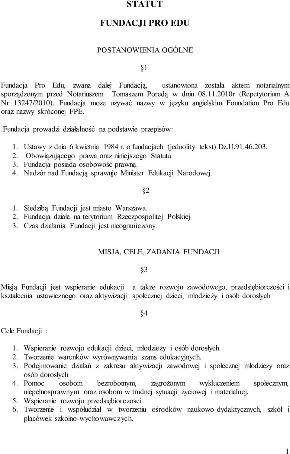 Ustawy z dnia 6 kwietnia 1984 r. o fundacjach (jednolity tekst) Dz.U.91.46.203. 2. Obowiązującego prawa oraz niniejszego Statutu. 3. Fundacja posiada osobowość prawną. 4.