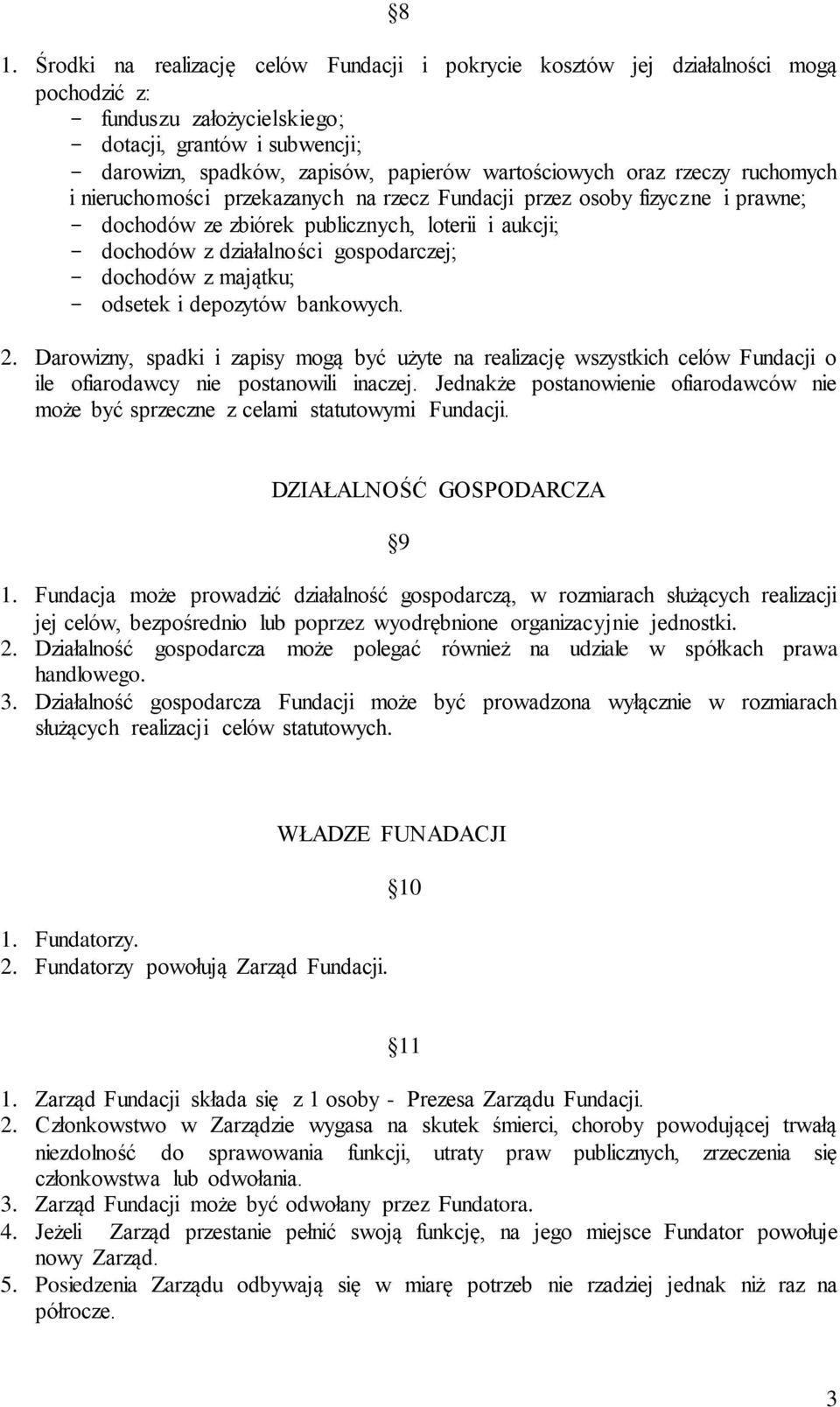 gospodarczej; - dochodów z majątku; - odsetek i depozytów bankowych. 2. Darowizny, spadki i zapisy mogą być użyte na realizację wszystkich celów Fundacji o ile ofiarodawcy nie postanowili inaczej.