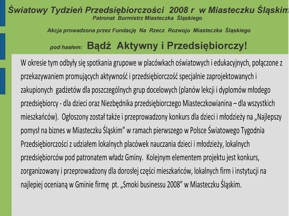 Ogłoszony został także i przeprowadzony konkurs dla dzieci i młodzieży na Najlepszy pomysł na biznes w Miasteczku Śląskim w ramach pierwszego w Polsce Światowego Tygodnia Przedsiębiorczości z