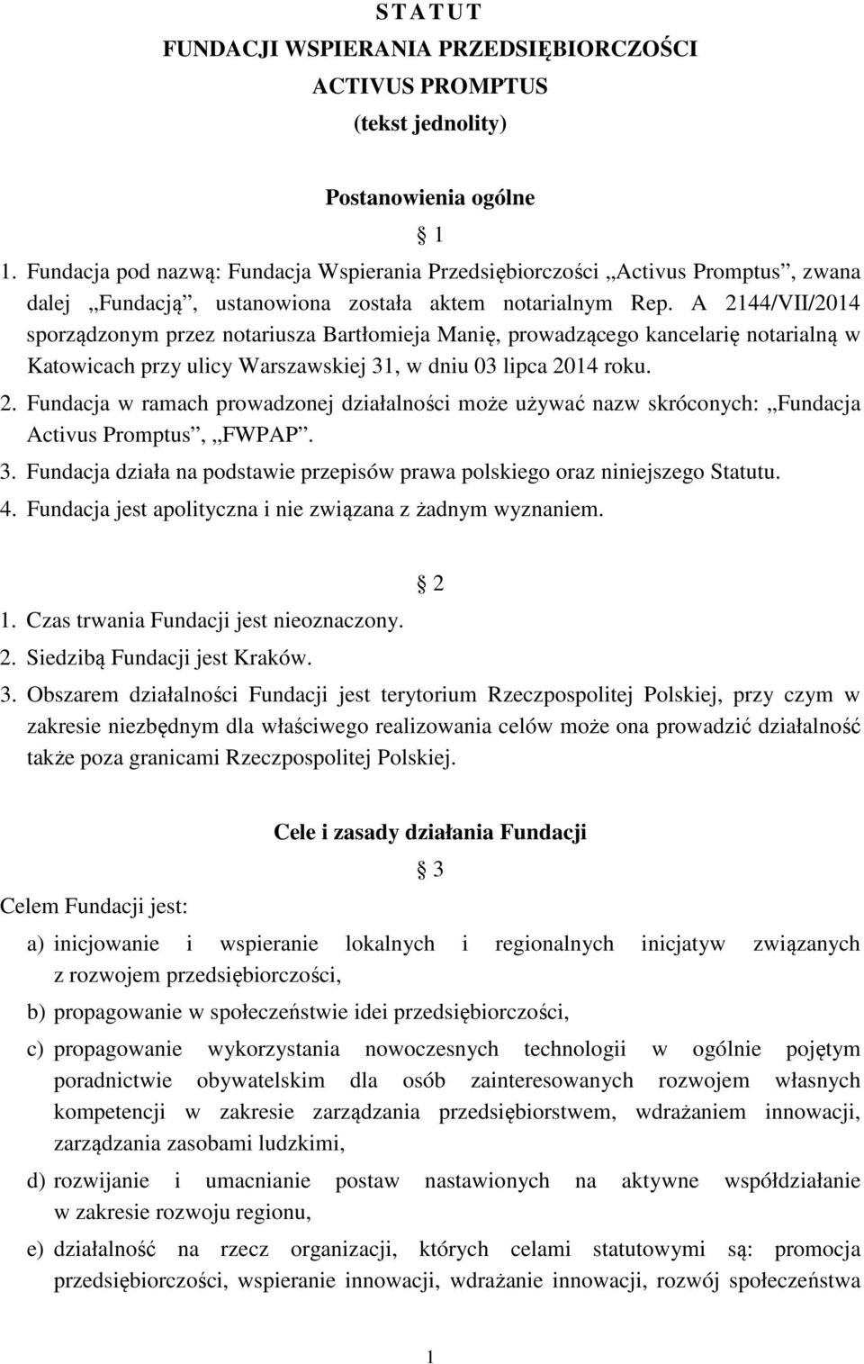 A 2144/VII/2014 sporządzonym przez notariusza Bartłomieja Manię, prowadzącego kancelarię notarialną w Katowicach przy ulicy Warszawskiej 31, w dniu 03 lipca 2014 roku. 2. Fundacja w ramach prowadzonej działalności może używać nazw skróconych: Fundacja Activus Promptus, FWPAP.