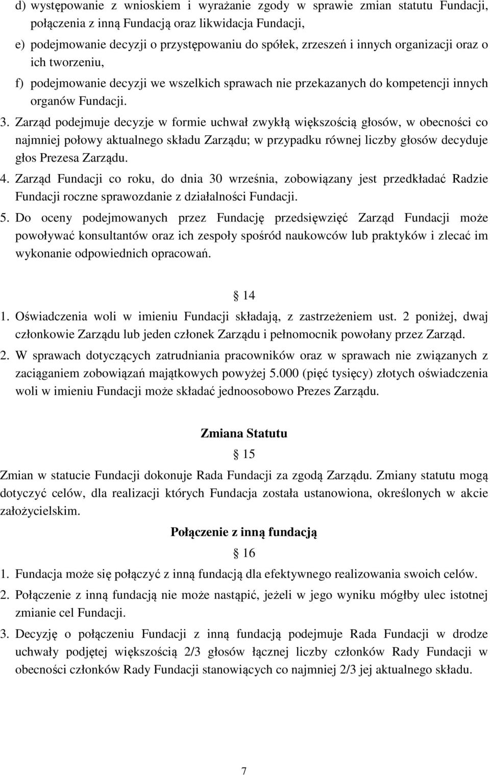 Zarząd podejmuje decyzje w formie uchwał zwykłą większością głosów, w obecności co najmniej połowy aktualnego składu Zarządu; w przypadku równej liczby głosów decyduje głos Prezesa Zarządu. 4.