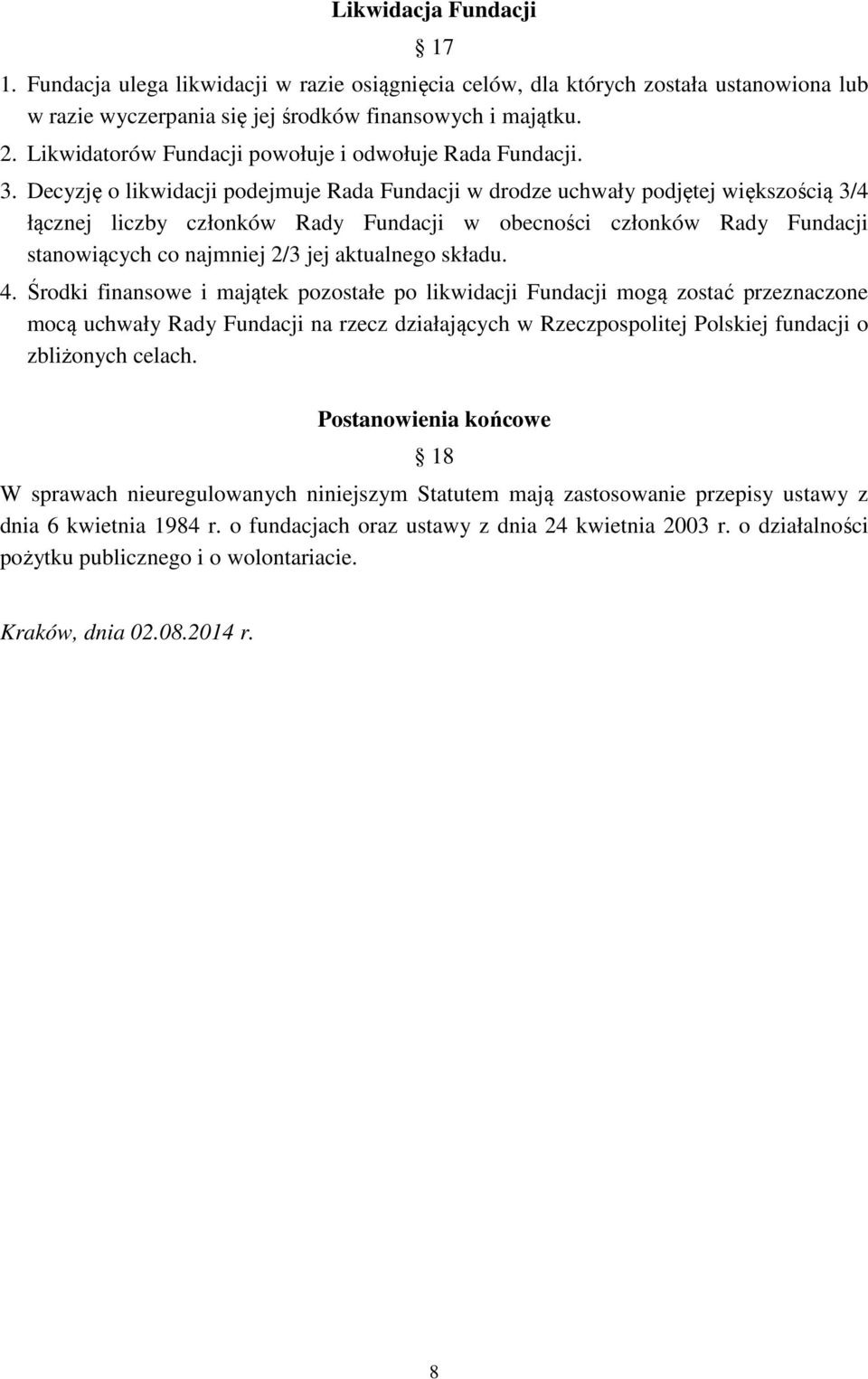 Decyzję o likwidacji podejmuje Rada Fundacji w drodze uchwały podjętej większością 3/4 łącznej liczby członków Rady Fundacji w obecności członków Rady Fundacji stanowiących co najmniej 2/3 jej