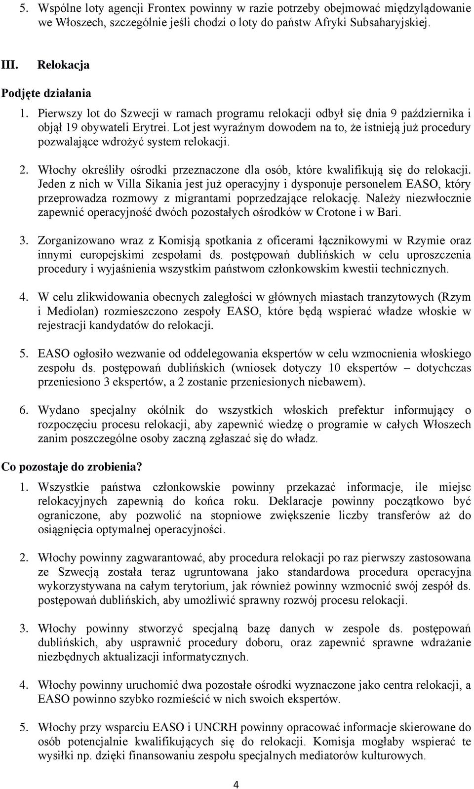 Lot jest wyraźnym dowodem na to, że istnieją już procedury pozwalające wdrożyć system relokacji. 2. Włochy określiły ośrodki przeznaczone dla osób, które kwalifikują się do relokacji.