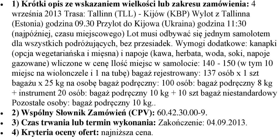 Wymogi dodatkowe: kanapki (opcja wegetariańska i mięsna) i napoje (kawa, herbata, woda, soki, napoje gazowane) wliczone w cenę Ilość miejsc w samolocie: 140-150 (w tym 10 miejsc na wiolonczele i 1 na