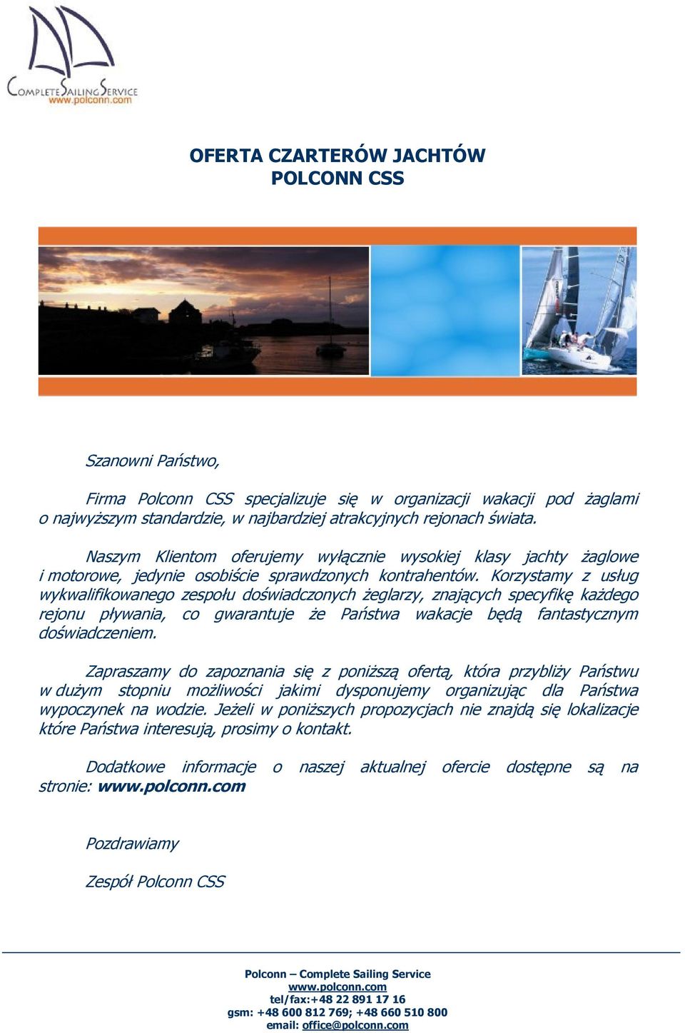 Korzystamy z usług wykwalifikowanego zespołu doświadczonych żeglarzy, znających specyfikę każdego rejonu pływania, co gwarantuje że Państwa wakacje będą fantastycznym doświadczeniem.