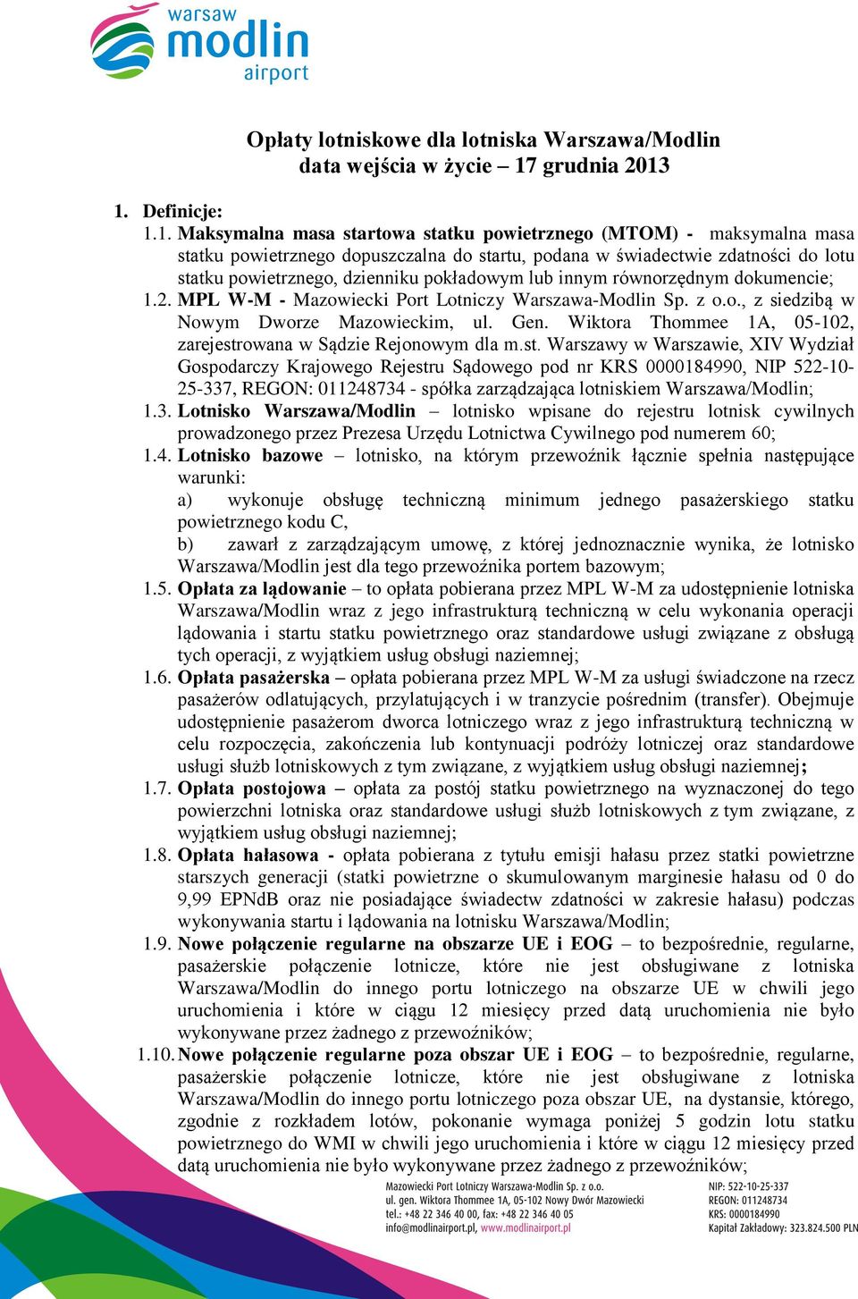 1. Definicje: 1.1. Maksymalna masa startowa statku powietrznego (MTOM) - maksymalna masa statku powietrznego dopuszczalna do startu, podana w świadectwie zdatności do lotu statku powietrznego,