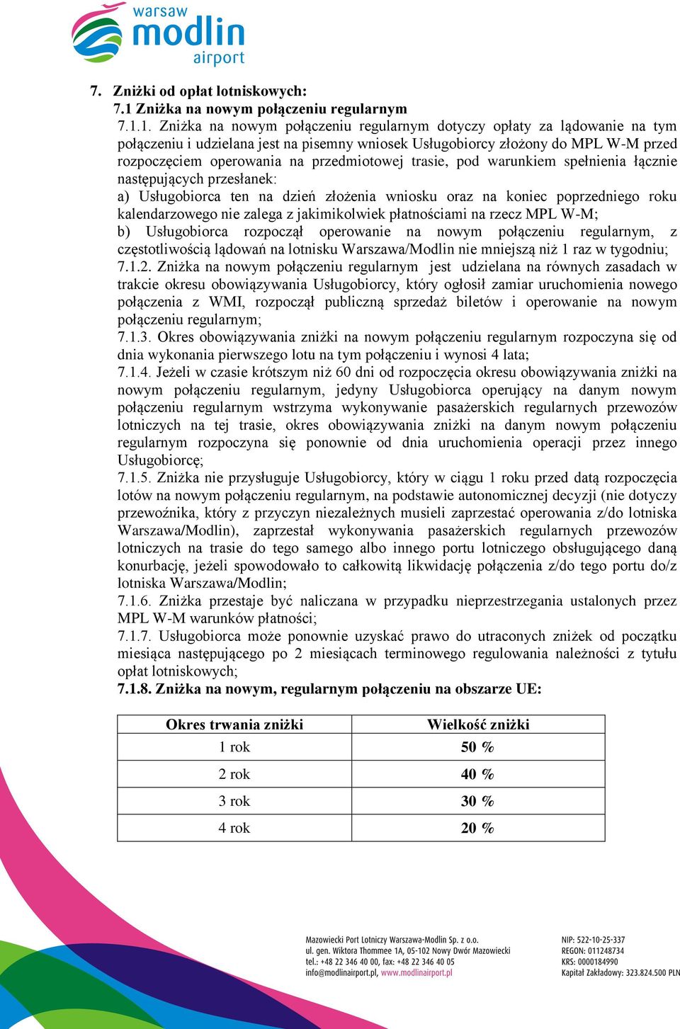 1. Zniżka na nowym połączeniu regularnym dotyczy opłaty za lądowanie na tym połączeniu i udzielana jest na pisemny wniosek Usługobiorcy złożony do MPL W-M przed rozpoczęciem operowania na