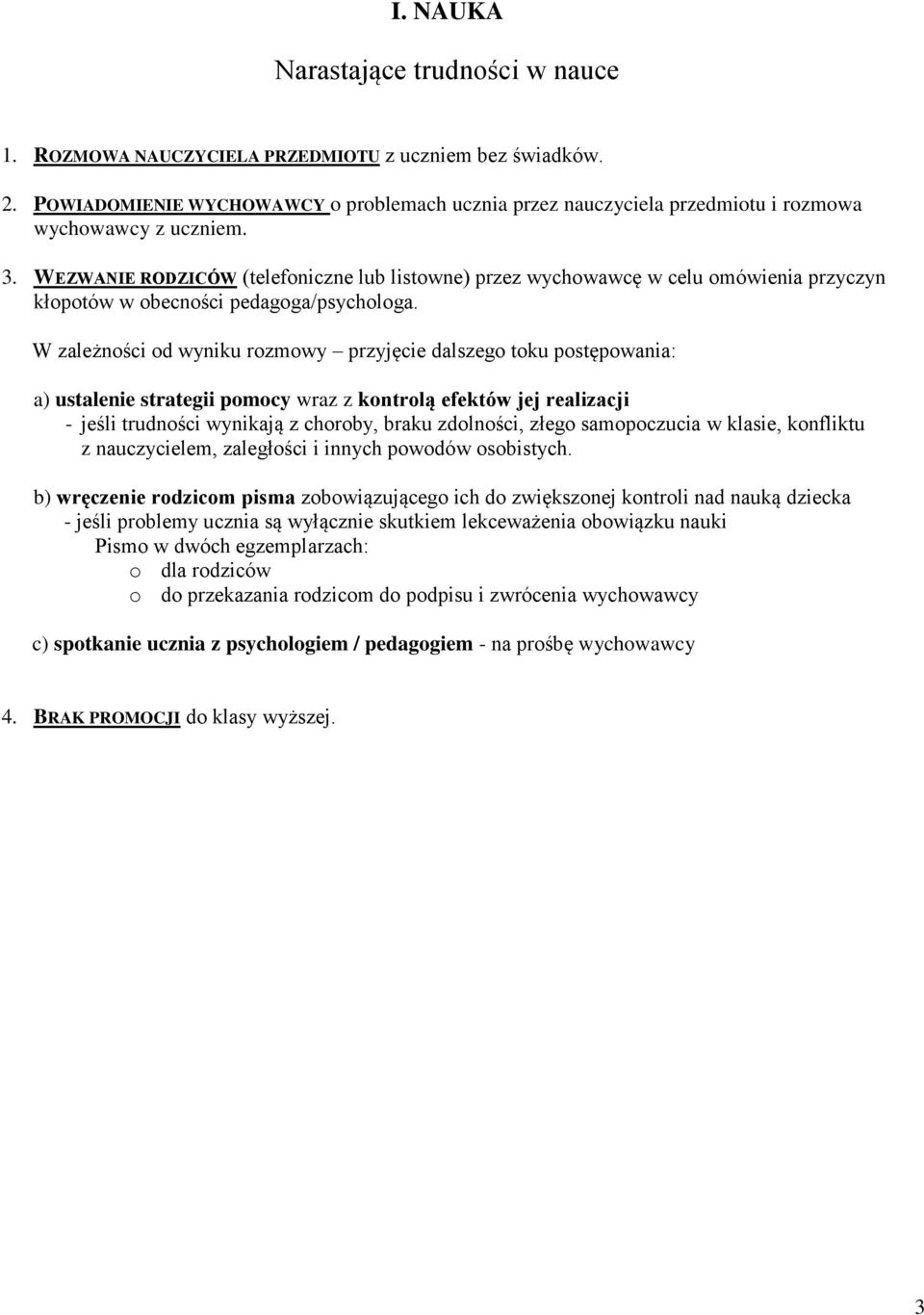 WEZWANIE RODZICÓW (telefoniczne lub listowne) przez wychowawcę w celu omówienia przyczyn kłopotów w obecności pedagoga/psychologa.