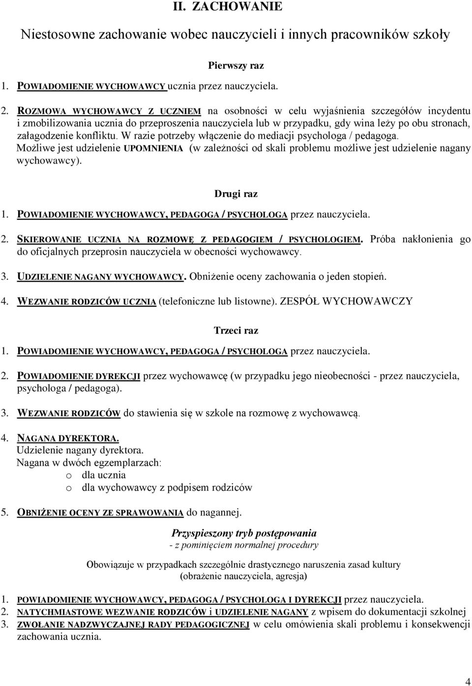 konfliktu. W razie potrzeby włączenie do mediacji psychologa / pedagoga. Możliwe jest udzielenie UPOMNIENIA (w zależności od skali problemu możliwe jest udzielenie nagany wychowawcy). Drugi raz 1.