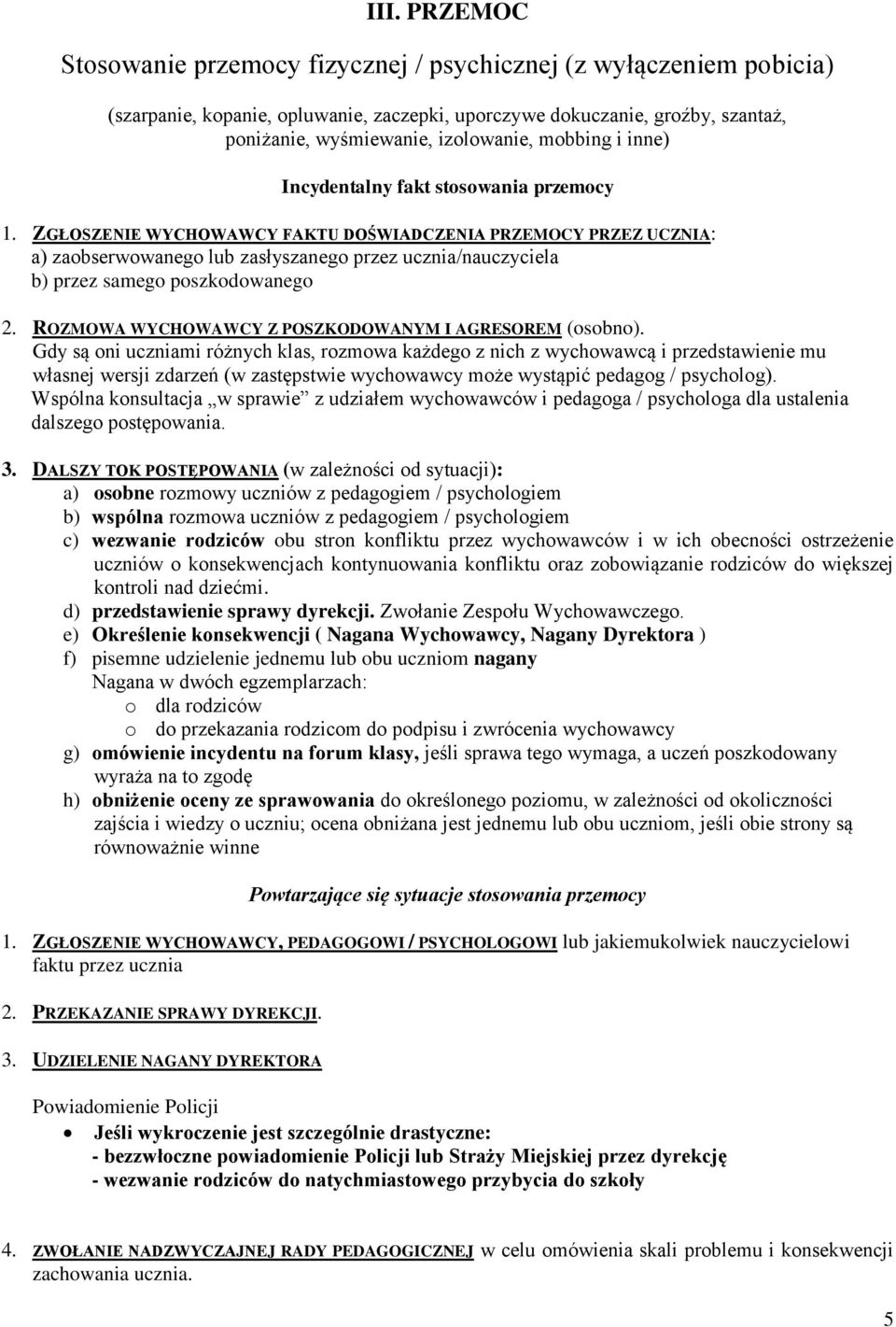 ZGŁOSZENIE WYCHOWAWCY FAKTU DOŚWIADCZENIA PRZEMOCY PRZEZ UCZNIA: a) zaobserwowanego lub zasłyszanego przez ucznia/nauczyciela b) przez samego poszkodowanego 2.