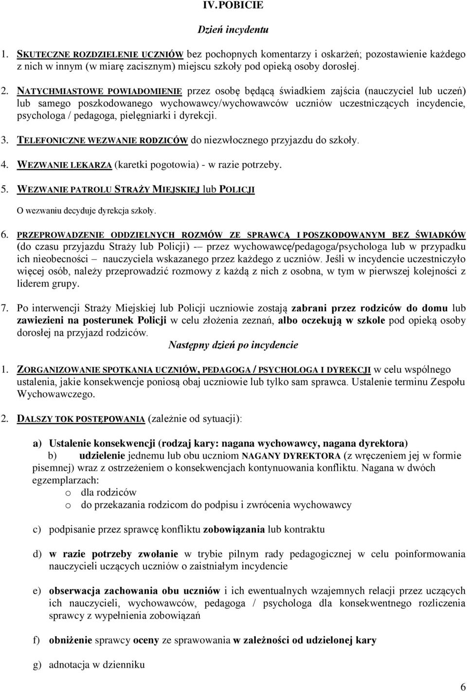 pielęgniarki i dyrekcji. 3. TELEFONICZNE WEZWANIE RODZICÓW do niezwłocznego przyjazdu do szkoły. 4. WEZWANIE LEKARZA (karetki pogotowia) - w razie potrzeby. 5.