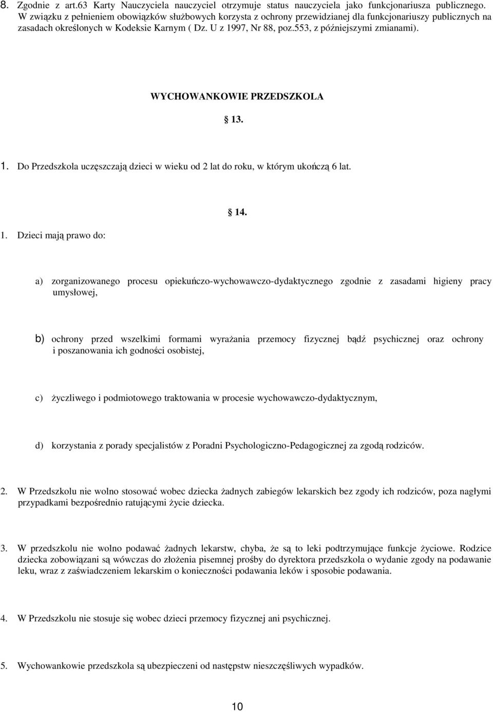 553, z późniejszymi zmianami). WYCHOWANKOWIE PRZEDSZKOLA 13. 1. Do Przedszkola uczęszczają dzieci w wieku od 2 lat do roku, w którym ukończą 6 lat. 1. Dzieci mają prawo do: 14.