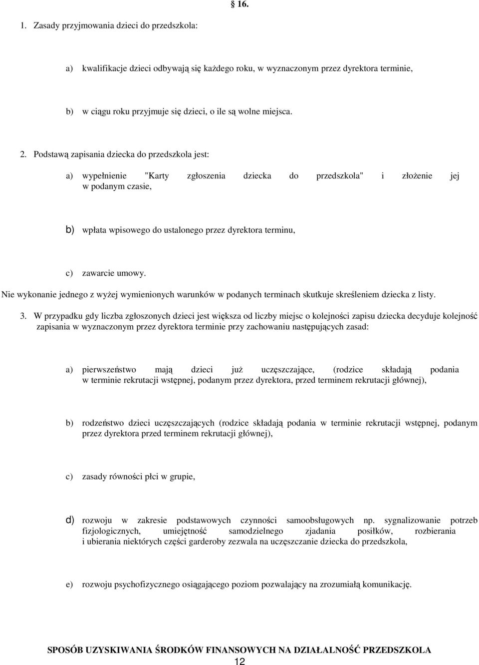 Podstawą zapisania dziecka do przedszkola jest: a) wypełnienie "Karty zgłoszenia dziecka do przedszkola" i złoŝenie jej w podanym czasie, b) wpłata wpisowego do ustalonego przez dyrektora terminu, c)