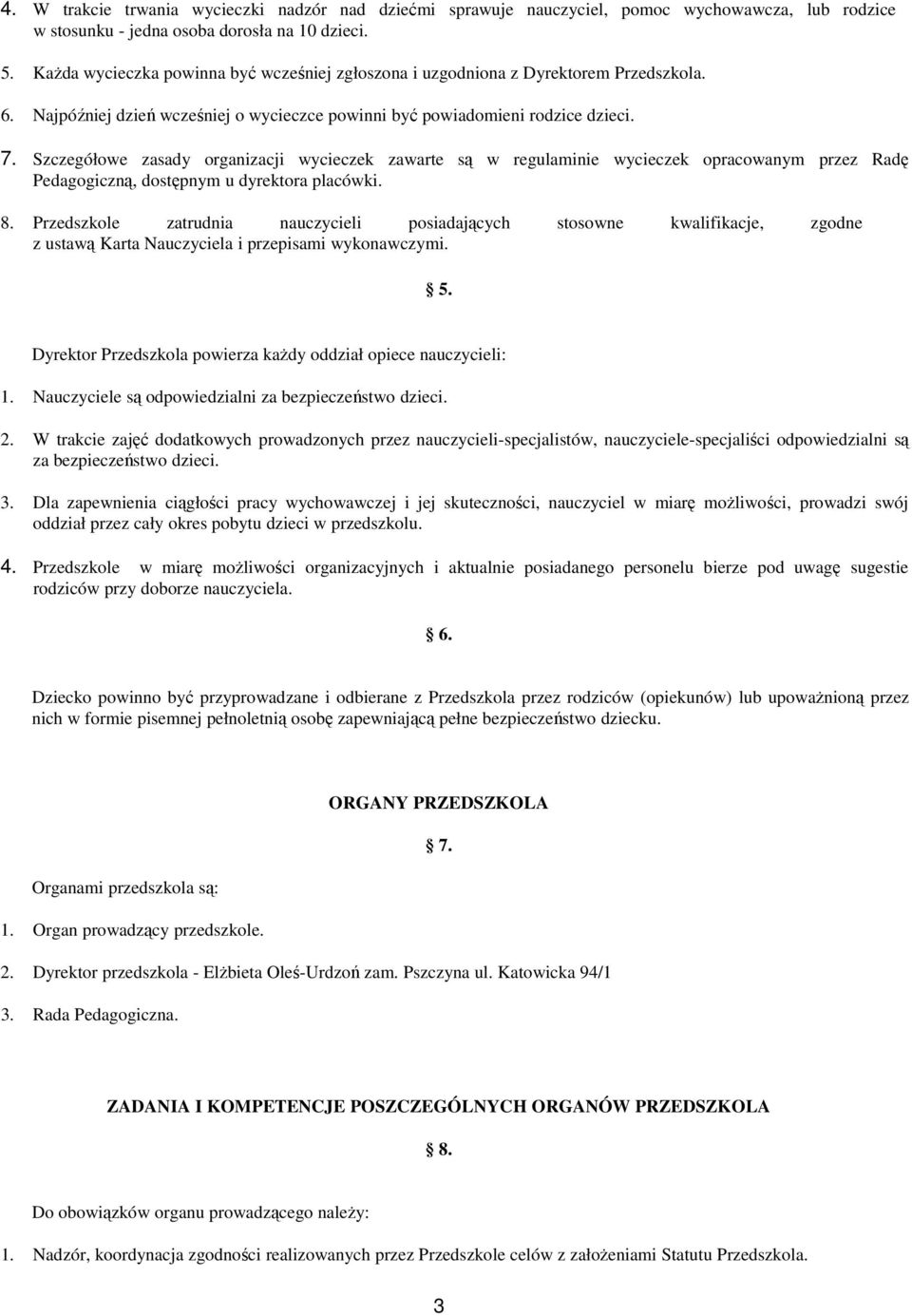 Szczegółowe zasady organizacji wycieczek zawarte są w regulaminie wycieczek opracowanym przez Radę Pedagogiczną, dostępnym u dyrektora placówki. 8.