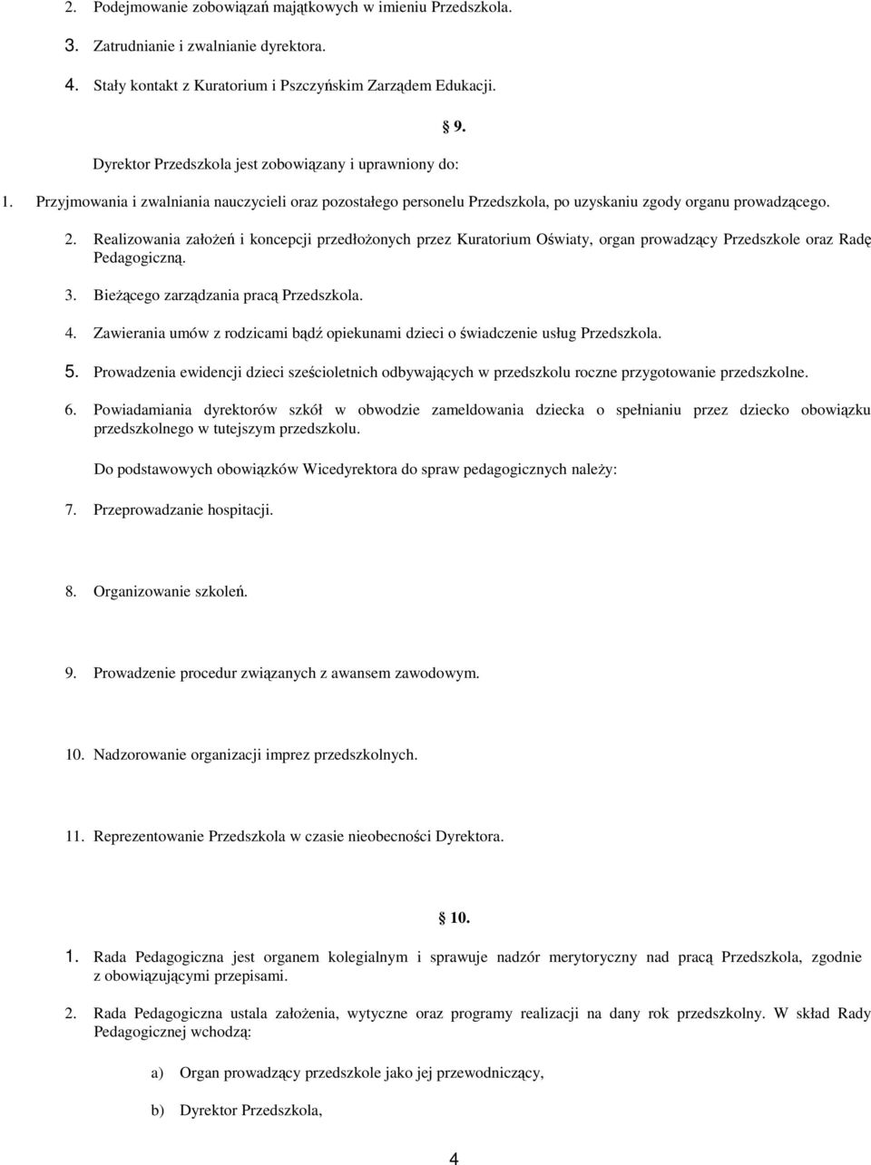 Realizowania załoŝeń i koncepcji przedłoŝonych przez Kuratorium Oświaty, organ prowadzący Przedszkole oraz Radę Pedagogiczną. 3. BieŜącego zarządzania pracą Przedszkola. 4.