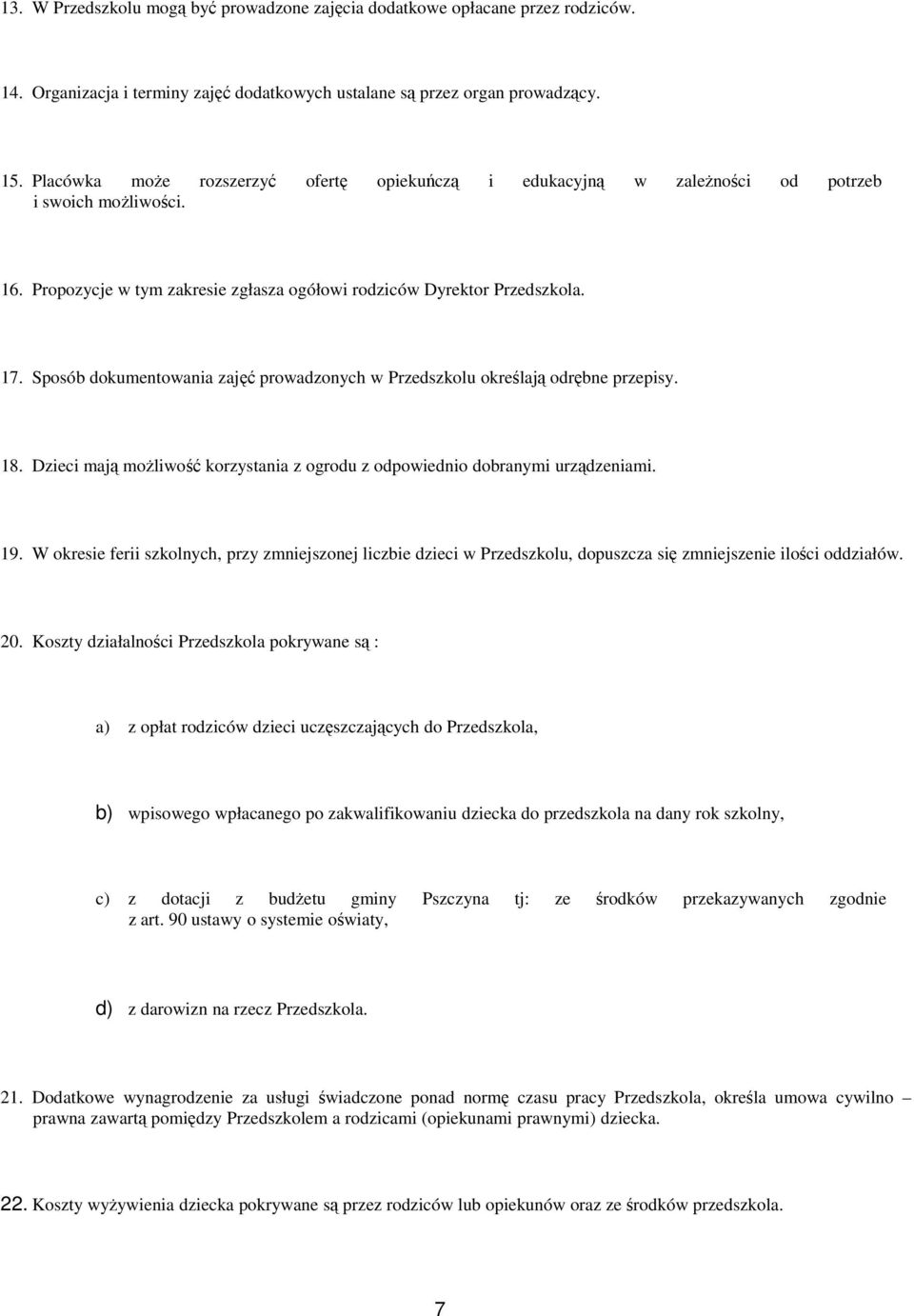 Sposób dokumentowania zajęć prowadzonych w Przedszkolu określają odrębne przepisy. 18. Dzieci mają moŝliwość korzystania z ogrodu z odpowiednio dobranymi urządzeniami. 19.