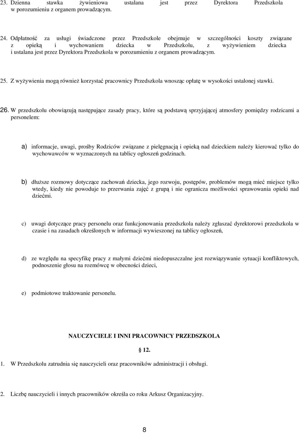 Przedszkola w porozumieniu z organem prowadzącym. 25. Z wyŝywienia mogą równieŝ korzystać pracownicy Przedszkola wnosząc opłatę w wysokości ustalonej stawki. 26.