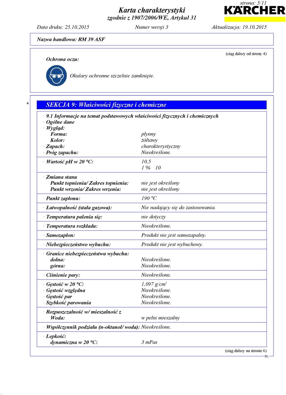 Wartość ph w 20 C: 10,5 1 % 10 Zmiana stanu Punkt topnienia/ Zakres topnienia: Punkt wrzenia/ Zakres wrzenia: Punkt zapłonu: 190 C nie jest określony nie jest określony Łatwopalność (stała gazowa):