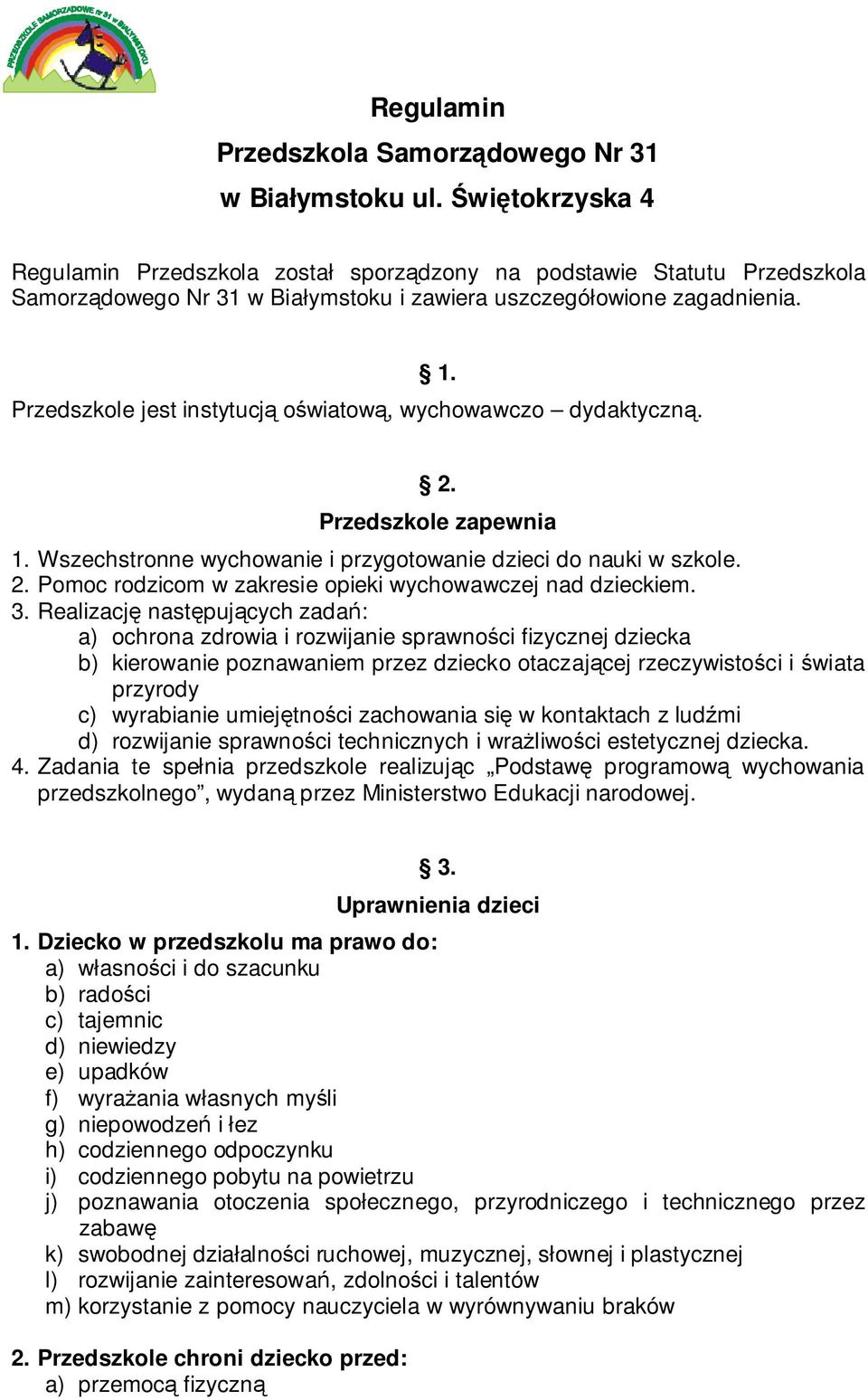 Przedszkole jest instytucją oświatową, wychowawczo dydaktyczną. 2. Przedszkole zapewnia 1. Wszechstronne wychowanie i przygotowanie dzieci do nauki w szkole. 2. Pomoc rodzicom w zakresie opieki wychowawczej nad dzieckiem.