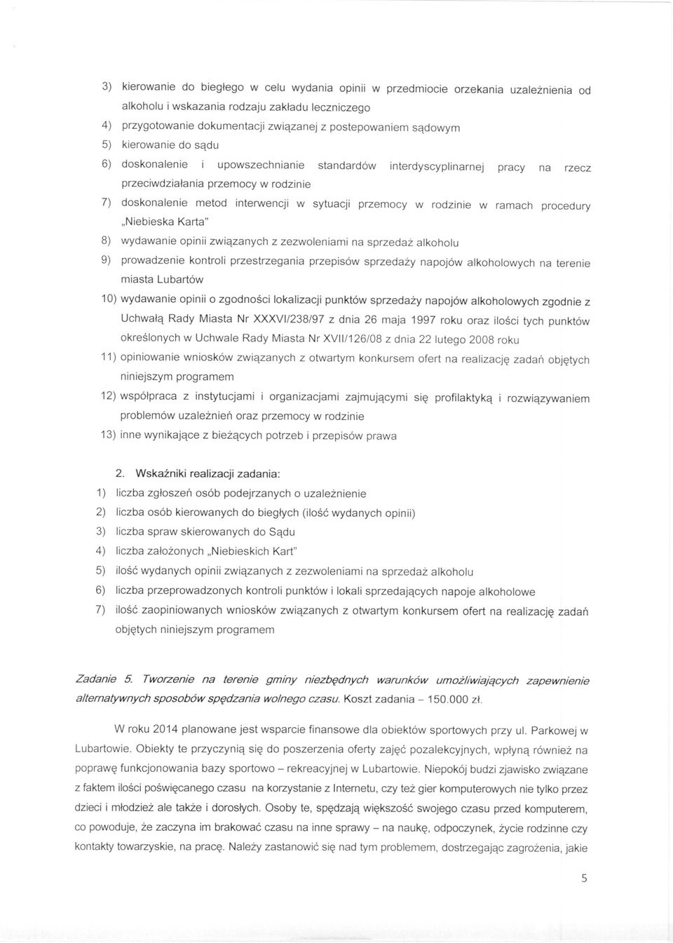 rodzinie w ramach procedury "Niebieska Karta" 8) wydawanie opinii związanych z zezwoleniami na sprzedaż alkoholu 9) prowadzenie kontroli przestrzegania przepisów sprzedaży napojów alkoholowych na