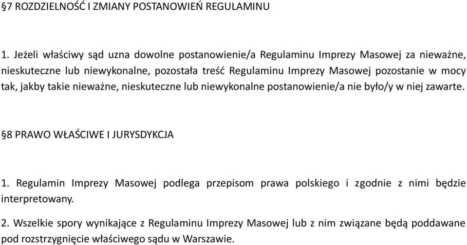 Imprezy Masowej pozostanie w mocy tak, jakby takie nieważne, nieskuteczne lub niewykonalne postanowienie/a nie było/y w niej zawarte.