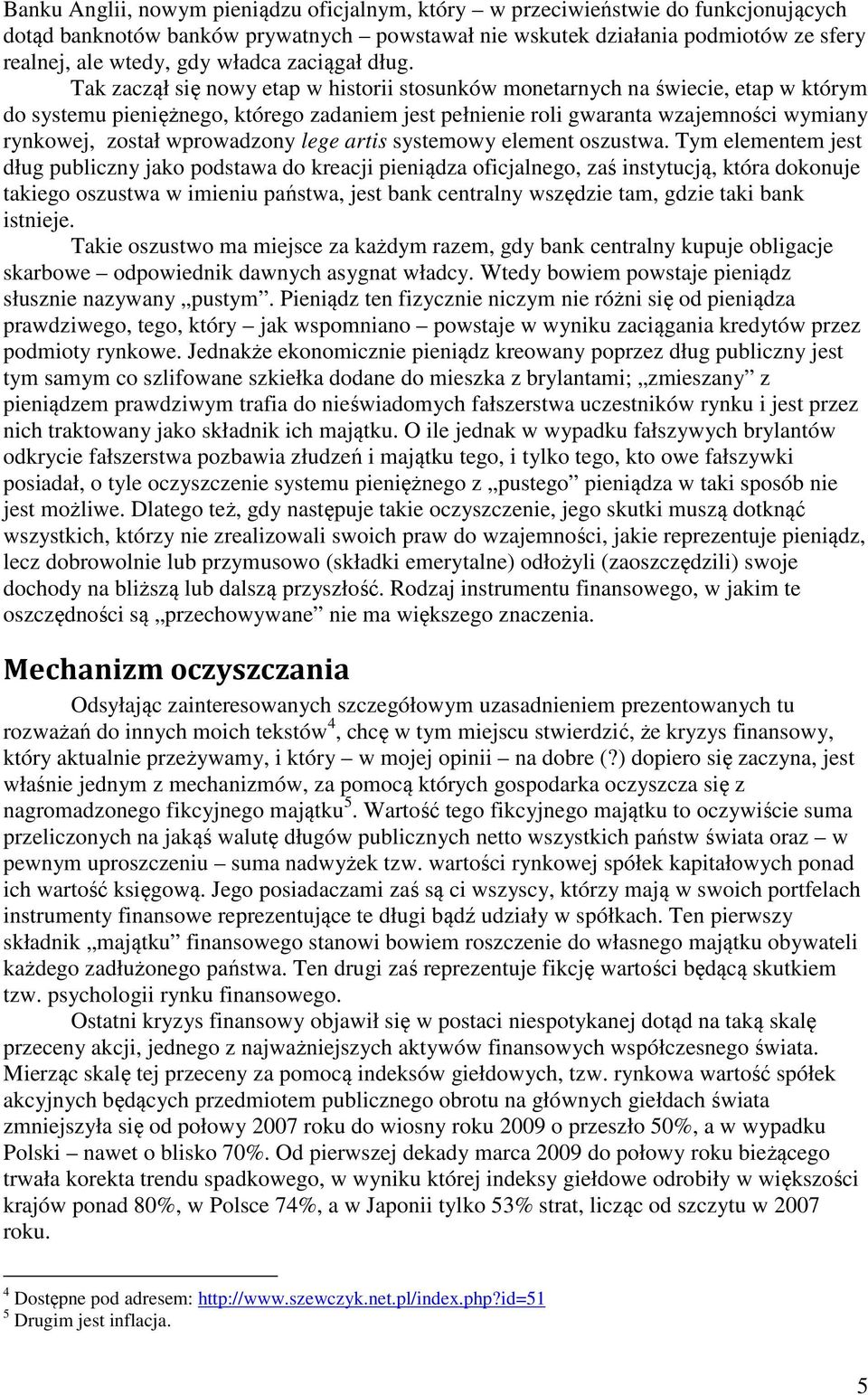 Tak zaczął się nowy etap w historii stosunków monetarnych na świecie, etap w którym do systemu pieniężnego, którego zadaniem jest pełnienie roli gwaranta wzajemności wymiany rynkowej, został