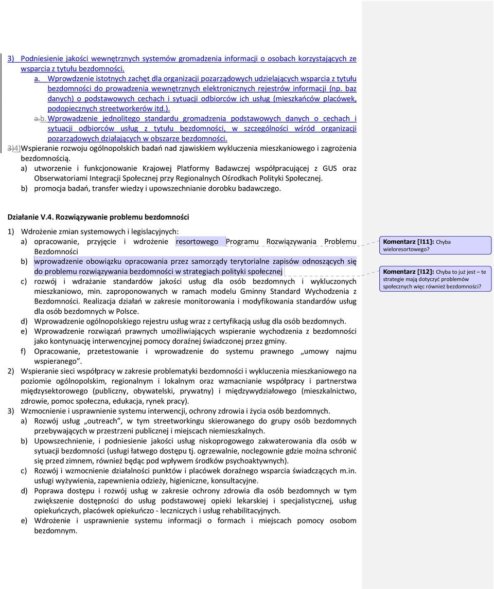 baz danych) o podstawowych cechach i sytuacji odbiorców ich usług (mieszkańców placówek, podopiecznych streetworkerów itd.). a.b. Wprowadzenie jednolitego standardu gromadzenia podstawowych danych o